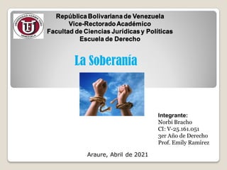 RepúblicaBolivarianade Venezuela
Vice-RectoradoAcadémico
Facultad de Ciencias Jurídicasy Políticas
Escuela de Derecho
La Soberanía
Araure, Abril de 2021
 