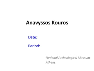Anavyssos Kouros Date:  530 BC Period:  Archaic National Archeological Museum Athens 