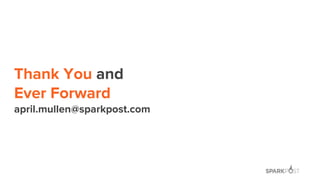 Thank You and
Ever Forward
april.mullen@sparkpost.com
 