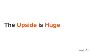 The Upside is Huge
 