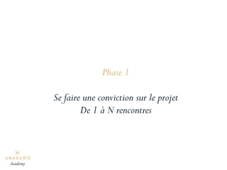 Phase 1
Se faire une conviction sur le projet
De 1 à N rencontres
Academy
 
