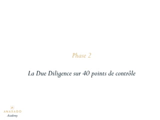 Phase 2
La Due Diligence sur 40 points de contrôle
Academy
 