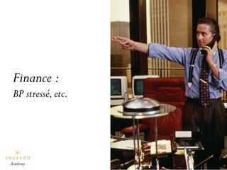 Finance :
BP stressé,etc.
Academy
 