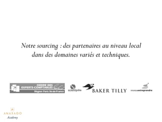 Notre sourcing :des partenaires au niveau local
dans des domaines variés et techniques.
Academy
 