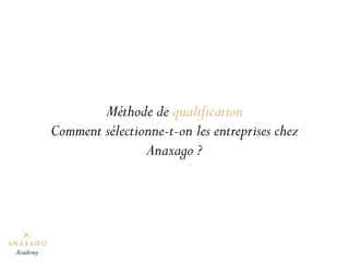 Méthode de qualification
Comment sélectionne-t-on les entreprises chez
Anaxago ?
Academy
 
