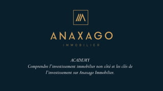 ACADEMY
Comprendre l’investissement immobilier non côté et les clés de
l’investissement sur Anaxago Immobilier.
 