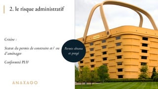 2. le risque administratif
18
Critère :
Statut du permis de construire et/ ou
d’aménager
Conformité PLU
Permis obtenu
et p...