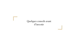 Quelques conseils avant
d’investir
 