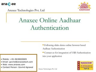 Anaxee Online Aadhaar Authentication Anaxee Technologies Pvt. Ltd ,[object Object],[object Object],[object Object],[object Object],[object Object],[object Object]