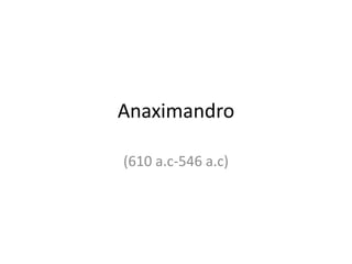 Anaximandro (610 a.c-546 a.c) 