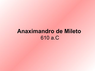 Anaximandro de Mileto   610 a.C 