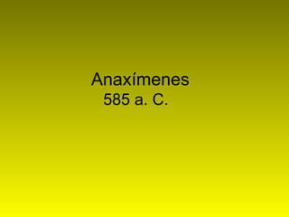 Anaxímenes 585 a. C.  