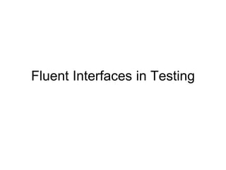 Fluent Interfaces in Testing
 