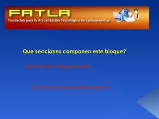 Que secciones componen este bloque?

Sección de Negociación.


   Sección de retroalimentación .
 