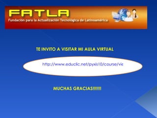 TE INVITO A VISITAR MI AULA VIRTUAL


  http://www.educlic.net/pyxis10/course/view.php?id=157




       MUCHAS GRACIAS!!!!!!!
 