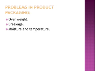  Over weight.
 Breakage.
 Moisture and temperature.
 