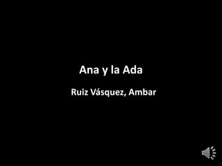 Ana y la Ada
Ruiz Vásquez, Ambar

 