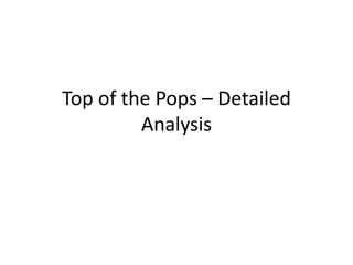 Top of the Pops – Detailed
Analysis

 