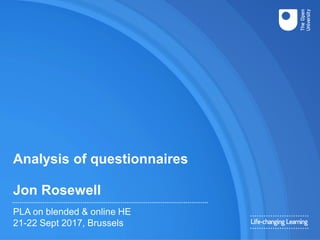 Analysis of questionnaires
Jon Rosewell
PLA on blended & online HE
21-22 Sept 2017, Brussels
 