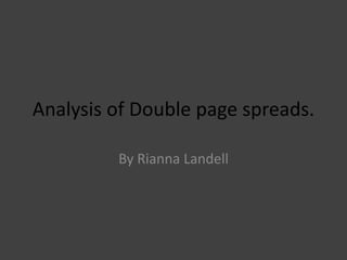 Analysis of Double page spreads.

         By Rianna Landell
 
