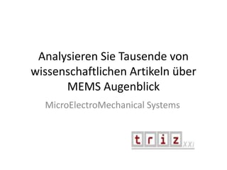Analysieren Sie Tausende von
wissenschaftlichen Artikeln über
MEMS Augenblick
MicroElectroMechanical Systems
 