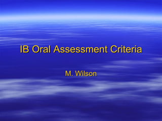 IB Oral Assessment Criteria M. Wilson 