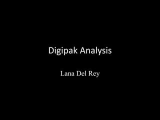 Digipak Analysis
Lana Del Rey
 