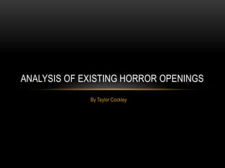 ANALYSIS OF EXISTING HORROR OPENINGS
By Taylor Cockley

 