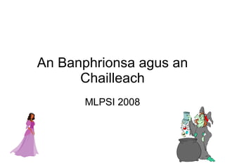 An Banphrionsa agus an Chailleach MLPSI 2008 