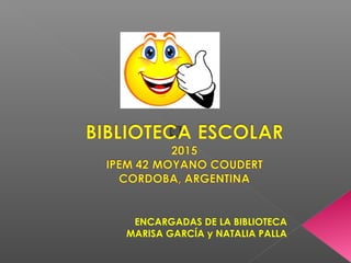 ENCARGADAS DE LA BIBLIOTECA
MARISA GARCÍA y NATALIA PALLA
 
