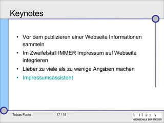 Keynotes Vor dem publizieren einer Webseite Informationen sammeln Im Zweifelsfall IMMER Impressum auf Webseite integrieren Lieber zu viele als zu wenige Angaben machen Impressumsassistent 