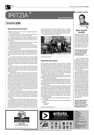 10
Ir                                                                                                                                                                          2011ko urtarrilaren 14a, barikua anboto




                                                                                                                                                                                     Sei hankako mahaia


     IRITZIA       ✑
                                                                                                                                          gutunak@anboto.org


Gutunak                @
                                                                                                                                                                                                      Sergio Murillo
                                                                                                                                                                                                               EAJ
 Ugertu bako borrokan tente!                                                          gure eskuetan berbaro isil, libre eta gozoak sortuz. Zuei esker,
                                                                                      ahoan irribarrea sortzen zaigu, begiak umeltzen zaizkigu!                                          Betor Euskadi
 730 egun, 730 gau, goiz eta arratsalde, arnasten dugun aska-                         Zuen baimenarekin, senide eta lagun guztiei maite zaituz-
 tasuna usaindu nahian.                                                               tegula esanda agurtzen gara Osnyko ziega ilun honetatik.                                             normala
      Ziega honetatik idatzi nahiko genukeen azken gutuna                                 Etxekoak, etxekoekin, etxean libre!                                                        Borborrean hasi jaku 2011. urte
 da hau; baina, zoritxarrez, ez da horrela izango.                                                                                                                                   barri hau, eta, zorionez, zordu-
      Ez Euskal Herriak horrela nahi ez duelako. Baizik eta                                                                                                                          nak zorrak ordaintzen hasi dira!
 ziega ilun honetako giltza duten estatu zapaltzaileek ez dute-                                                                                                                      Iazko iraila aldean agerkari
 lako zabaldu nahi herri honi askatasuna ukatzen dion ate                                                                                                                            honetan Gernikako Estatutua
 madarikatua.                                                                                                                                                                        bete barik eta herri honen bake
      Ziegek, kartzeletako sarrera nagusiak bezala, euskaldu-                                                                                                                        mina asetu barik zegozela sala-
 nok ugertzen ikusi dugun sarraila bat dute atean.                                                                                                                                   tzen neban, baina 2011n
      Sarraila berria jarri behar izan dute behin eta berriz, eta                                                                                                                    horreek guztiak betetzeko
                                                                                                                                                                                     asmoz dabilzela emoten dau;
 berriro ugertuko zaie. Giltza sartu behar da sarraila horre-
                                                                                                                                                                                     hala batzuek, nola besteak.
 tan. Behin giltza barruan dela, jiratu eta kitto; zabalik da
 ziega zein kartzelako atea.
      Gatazka zahar honetan, egun bizi dugun egoera bere-                                                                                                                             Ez da normala orain dela
 zia bezain berria da denontzat. Inoiz erdoilduko ez den herri                                                                                                                        31 urte erreferendumean
 zahar baten askatasunaren aldeko iraultza utopikoan, pre-                                                                                                                            baieztatutako Estatutua
 miazkoa bilakatu da sarraila ugertuan giltza sartu eta jira-                                                                                                                         bete barik egotea
 tzea.
      Are premia handiagoa du gaixo larri dauden euskal                               Eneko Zarrabeitia Salterain
 bahitu politikoen kasuak; edota kondena beteta eta gatibu                                                                                                                                2011 honetan horrelako
 mantentzen dituzten euskal bahitu politikoen kasuak. Denak                                                                                                                          hamaikatxo ikustekoak ete
 kalean behar lukete, amaren beroan eta amonaren irriba-                              Gabonetako haur parkea                                                                         gara? Nik bat baino ez neuke
 rre goxoaren aldamenean. Beraien legeek diotena ere ez dute                                                                                                                         ikusi gura: normaltasuna. Herri
 errespetatzen, euskal bahitu politikoak heriotz zigorrera kon-                       Landako gunea. Duela hilabete euskarazko liburu eta diskoz                                     honetan denbora larregi daroa-
 denatuz.                                                                             gainezka eta Euskal Herrietatik hurbildutako jendez beteriko                                   gu normalak ez diran gauzak
      Egoera latz hau luzatu ez dadin, ezinbestekoa da gure                           gune berbera da, bai: Gabonetako egunetan gaztelu puzgarri                                     ikusten, entzuten eta bizitzen.
 parte hartzea. Euskal Herriak exijitzen die bi estatu faxistei                       eta umez beterik egon dena. Pozteko eta eskertzekoa da                                         Gaurkoan, nire ahotsa normal-
 kartzela mortuetako ateak ireki ditzatela, gure bahitu poli-                         umeentzako jolasgune bat ipintzea, baina, tamalez, oraingo                                     tasun eske dabilen oihu bati
 tikoak etxean bizirik eta aske izateko. Hori ez da eskaera bat,                      honetan euskarak ez du presentzia berdintsua izan. Bertara                                     batu gura deutsat.
                                                                                                                                                                                          Ez da normala orain dela
 exijentzia bat da!                                                                   hurbildu diren ume, guraso eta ingurukoek ez dute hain giro
                                                                                                                                                                                     hogeita hamaika urte erreferen-
      Dispertsioak dakarren samin guztia ez da berria gure                            euskalduna aurkitu, puzgarri eta atrakzioetako begiraleek
                                                                                                                                                                                     dum bidez baieztatutako Ger-
 herrian. Honetan ere, gure amonek eta aitonek tren eta auto-                         euskaraz hitz egiteko erraztasunik ez zutelako.
                                                                                                                                                                                     nikako Estatutua bete barik
 busak ugertzen ikusi dituzte, gehienetan atzerriko lurretan.                              Hainbat guraso hurbildu dira gurera kexaz, eta hainbatek                                  egotea; normalean legeak bete-
 Hainbatetan, dispertsioak heriotzara eraman ditu gure seni-                          komentatu dute egoera sarreran egon diren Berbaroko bi hezi-                                   tzeko egiten dira. Ez da norma-
 deak. Beste hainbatek desertu ekonomikoa sufritu izan dute                           tzaileekin; hala direla jakin gabe.                                                            la Eusko Legebiltzarrak herri-
 beraien etxeetan. Kartzelaratua bahitua dagoena bada ere,                                 Non daude Euskararen Egunean egindako aldarrikapenak?                                     tar guztien ordezkariak ez
 bere lagun eta senideek ere pairatzen dute mendeku usai-                             Non dago Euskararen Udal Araudia? Hilabete baino ez da pasa-                                   batzea; normala alderdi guztiek
 na duen kondena. Euskal preso eta iheslari politiko denok                            tu lehenengoak egin zirenetik eta bigarrena onartu zenetik, eta                                ordezkaritza edukitzeko auke-
 gure etxean izan behar gara. Horrela, gure arbasoek utzita-                          ez gara gai izan umeentzako Gabon parkean begirale euskaldu-                                   ra izatea da. Ez da normala,
 ko ondare den Euskal Herriaren nazio eraikuntzan jardute-                            nak kontratatzeko.                                                                             herenegun, Zapatero lehenda-
 ko, bere defentsan jarduteko, zuekin batera parte hartzeko                                Orain umeek eta gazteek ikastetxeetan matrikulazio berriak                                kariagaz alkarrizketatu eta gero,
 euskal estatu gorri baten jaiotzan. Euskal herritar guztion                          egingo dituzte, eta D ereduan matrikulatzearen aldeko kanpai-                                  Iñigo Urkullugaz batzartu behar
 artean, eskuz esku, buruz buru eraiki behar dugu gure esta-                          na ere egingo da hainbat erakunde eta elkartetatik. Euskaraz ira-                              izatea; normala ordezkari
 tua; euskaratik eta euskaraz.                                                        kurri, idatzi eta ikasteko aukera eta eskubidea izan nahi dugu,                                gehien daukan alderdiak lehen-
      Badator eta bagoaz askatasunerantz; badator eta bago-                           baina kalean eta aisialdian ere euskaraz bizi ahal izateko auke-                               dakaria izatea da. Ez da norma-
 az justizia justua ezagutuko dugun egun librerantz. Bago-                            ra izatea nahi dugu. Durangon euskaraz bizi nahi dugu. Guk eta                                 la XXI. mendean, Europa zaha-
 az gure herriak bihotza eta burua ematen jarraituko duela-                           gure umeek ere euskaraz egiten dugulako, gure ustez, Gabone-                                   rrean, herri batek bake mina
 ko, horrenbeste desio duen independentzia eta sozialismoa                            tako parkean gertatutakoa ez da bidezkoa eta, beraz, salatzera                                 izatea; normala baketan ego-
 irabazi arte. Gure herriak eman duen odola ez da alperrika-                          animatzen zaituztegu.                                                                          tea da. Betor normaltasuna
                                                                                                                                                                                     Euskadira 2011n.
 koa izango.                                                                               Durangoko Udalean, Kontseiluaren Behatokian zein aldun-
      Sarraila ugertzen ikusten gauden honetan, gure besar-                           diaren Elebiden.
 kadarik beroena zuentzako da. Zuek gure senideen ondo-                                    - Durangoko Udaleko Euskara Zerbitzuan Ez gaude konfor-                                    Normala alderdi guztiek
 an zaudetelako; zuen hitz gozo eta maitakorrak helarazten                            me atalean.                                                                                     ordezkaritzarako aukera
 dituzuelako gu bahiturik gaituzten lau horma hauetara; kolo-                              - Behatokian.
                                                                                                                                                                                      edukitzea da. Normala
 rea ematen diozuelako gure bizitza gris honi. Urrutiko kar-                               - Elebiden.
                                                                                                                                                                                      ordezkari gehien daukanak
 tzela mortuetan bagaituzte ere, Abadiñon bizitzeko aukera
 ematen diguzuelako, zuen hitzak paper zurian marraztuz,                              Berbaro elkarteko bazkide gurasoak                                                              lehendakaria izatea da



                                                                                                                                                                                      Zuzendaria:


                                                                                                                           anboto
                                                                                                                             durangaldeko astekaria
                                                                                                                                                                                      Jone Guenetxea.
                                                                                                                                                                                      Erredakzio burua:
                                                                                                                                                                                      Joseba Derteano.
                                                                                                                                                                                      Administrazioa:
                                                                                                                                                                                      Itziar Belar, Miren Abasolo.
                                                                                                                            Anboto komunikabideak Elkartea                            Publizitatea:
                                                                                                                        2011ko urtarrilaren 14a - 9. urtea - 399 zk.                  Itziar Azula, Goretti Alonso eta
                                                                                                                                                                                      Amaia Huarte.
                                                                                                                 Eta honako udal guztiak:                                             Erredakzioa: Aitziber Basauri, Itsaso
                                                                                    Laguntzailea:
                                                                                                                                                                                      Esteban, Markel Onaindia, Amaia
                                                                                                                                                                                      Ugalde.
                                                                                                                                                                                      Maketazioa: Ainhoa Arizmendiarrieta.
                                                                                                                                                                                      Testu zuzentzailea: Igor Elortza.
                                                                                                                                                                                      Argazkilariak: Kepa Aginako eta
                                                                                                                                                                                      Juanra de la Cruz.

                                  Anbotok ez du bere gain hartzen kolaboratzaileen zutabeetan, iritzi artikuluetan edo gutunetan adierazitako esanen eta iritzien erantzukizunik.
 