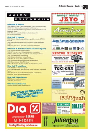 Antonio Deuna - Jaiak
anboto 2011ko urtarrilaren 14a, barikua                                                                                15
                                                                                                                            J


    Urtarrilak 14 barikua
    19:30 Olakueta Plazan “Sagardotegi Ibiltaria” Herria girotzeko erromeria
                                                  .
    trikitilariekin. Ondoren, Olakuetako plazan odoloste-jana.
    20:00 Olakuetarrek ibilalditxoa egin ostean, Donien Atxa altzatuko dute
    Olakuetako plazan.
    21:30 Olakuetan, betiko kantak Zeanuriko abesbatzarekin.
    (Mila Milikuaren zuzendaritzapean)


    Urtarrilak 15 zapatua
    17:30 Olakueta plazan (edo probalekuan, eguraldiaren arabera) TXAN
    MAGOA.
    18:30 Olakuetako pilotalekuan San Antonioko V. Pilota Txapelketako
    finalak.
    19:30-21:00 eta 23:00... Olakuetan erromeria DJ Robertekin.

    Urtarrilak 16 domeka (Antonio Deunaren Eguna)
    12:00 Antonio Deunaren baselizan mezak
    10:00 BTT martxa-irteera Urtiaga plazan. Izen-ematea doan
    11:00 Eskualdeko XXX. Barazki eta Fruitu Erakusketa probalekuan.
    11:00 Trikitrilariek herria girotuko dute.
    11:00 Olakueta pilotalekuan, Artisau Txokoa.
    12:00 Olakueta plazan Bizkaiko bildots dastaketa.
    13:00 Iremiñe dantza taldearen ekitaldia Olakueta plazan.
    18:00 Olakueta plazan Disko Txiki Festa.
    19:30 Kultur Etxean: “Euskadi Tropikal” musikala. Sarrera: 2 euro.
    Urtarrilak 17 astelehena
    16:30-18:30 Barrakak doan izango dira.
    18:00 Olakuetako plazan Hego Amerikako musika emanaldia: Arantxa eta
    Pantxo.
    19:00 Pilotalekuan askaria eta nekazal olinpiada. Sarrera: euro 1.
    Ikuskizuna, txorizo ogitartekoa eta edaria.

    Urtarrilak 24 astelehena
    20:30 Donien Atxa kenduko dute.
    21:00 Olakuetarren afaria.

    Urtarrilaren 21etik 24ra
    Antonio Deunaren proben sariketa nagusia.



                                 AZ
                     BE EUSKAR !!!
            JAIXETAN TASUNEAN
            ETA BERDIN IK, EZ!!!
                ERASOR




                                                                               Juliantxu          Jatetxea
                                                                               94 682 40 77 - 48240 Berriz (Bizkaia)
 