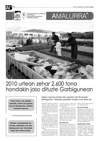 Al   16                                                                                              2011ko urtarrilaren 14a, barikua anboto




                                                       AMALURRA




2010 urtean zehar 2.600 tona
hondakin jaso dituzte Garbigunean
                                   Gabon inguruan bisitak asko ugaritzen dira Durangoko
                                   Garbigunean. Etxeetako ganbarak husteko unea izaten da.
   Duela hamar urte zabaldu
 zutenetik, urterik urte igotzen   Apurtutako aparailuak, telebista    tona batu dituzte. Altzari eta         bilitako olioak, papera eta kar-
                                   zaharrak, autoen bateriak edo       zurezko materiala ere asko batu        toia, plastikoak, beira...
 joan da Garbigunean utzitako      erretako bonbilak uztera hainbat    dute: 633 tona.
                                   pertsona gerturatzen da egune-           Egunean, batez beste, 71          Zer ez den batzen
       hondakin kopurua            ro Durangoko Garbigunera. Iaz       pertsona gerturatzen da Garbi-         Garbigunean material ugari utzi
                                   25.000 pertsona gerturatu           gunera, eta gabonetan gora egi-        badezakegu ere, badaude zer
                                   ziren, hondakinak birziklatzeko     ten du erabiltzaile kopuruak           batzuk ez direnak bertan uzte-
                                   eramatera.                          Aurtengo abenduan egunean              koak. Botikak, esaterako. Hauek
                                        Teknologiek aurrera egin       120 bisitari izatera heldu da..        farmazietan utzi daitezke. Erra-
                                   ahala geroago eta material          Gabon inguruan jostailu eta            diografiak ere ez dira batzen;
                                   gehiago birziklatzeko aukera        aparailu berriak erosten direla        anbulategietan utzi daitezke.
                                   dago, eta geroago eta tona          igartzen dute. Aurten CD asko          Ehuna eta arropa ere ez dituzte
                                   gehiago batzen dituzte garbigu-     izan dutela azaldu digute.             batzen; horietarako edukiontzi
                                   neetan. Durangokoan, esatera-                                              bereziak daude kaleetan.
                                   ko, duela hamar urte Garbigu-       Zer batzen den
  Botikak, erradiografiak eta                                                                                 Asteburuetan zabalik
                                   nea zabaldu zutenean 207 tona       Mota askotako hondakinak era-
 ehunak, esaterako, ezin dira      batu zituzten, 2005ean 1.711        man daitezke Garbigunera:              Ordutegi malgua izaten dute
                                   tona, eta iaz 2.656 tona batu       obra-hondakinak, plastikoa,            garbiguneek; astean zehar goi-
 Garbigunean utzi. Horientzat      zituzten.                           merkurioa duten termometroak,          zez eta arratsaldez zabalik ego-
                                        Gehien batzen diren mate-      bateriak, pilak, metala, zura, lora-   ten da Durangokoa (09:30etik
  beste leku batzuk daude.         rialak obra-hondakinak, zura,       tegietako hondakinak, pneuma-          13:3 0era eta 15:3 0etik
                                   plastikoa eta metala izaten dira.   tikoak, jostailuak, etxeko tresna      18:30era). Zapatu-domeketan
                                   Pasa den urtean, adibidez, obra-    elektrikoak, ordenagailuak, tele-      goizez      zabaltzen      dute,
                                   hondakinetan bakarrik 1.161         bistak, telefono mugikorrak, era-      10:00etatik 14:00etara. A.U.
 