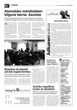 Kirolak
Ki             18                                                                                                                                2011ko urtarrilaren 14a, barikua anboto




Atxondoko mendizaleen                                                                                                         Unai Zamalloa
bilgune berria: Asuntze                                                                                           •Saskibaloi entrenatzailea


Hainbat atxondar gaztek Asuntze mendi kluba sortu dute, bertako
mendizaleen elkargune bihurtu eta herrian zaletasuna sustatu guran
                                                                                                                                          Urte hasiera beroa
                                                                            tetxoei bideratutako ekintzak

A
         suntze mendi klubaren         Euskal Herrikoetara…) ahalik




                                                                                                                 Adituarentxokoa
         bitartez, atxondarrek         parte-hartzaileenak izan daite-      burutuko dituzte Marixurrike                           Hasi barri dugun urte hau benetan bero dator saski-
         herrian bertan dute hemen-    zen saiatuko dira, “gazte zein       aisialdi taldeagaz elkarlanean:                        baloiari dagokionez. Alde batetik ACB ligan gure
dik aurrera euren zaletasuna gara-     heldu, denek mendiaz gozatze-        otsailean txitxiburduntzia, ekai-                      hiru ordezkariak Kopara sailkatzeko borrokan ari
tu eta konpartitzeko modua. Aben-      ko aukera izan dezaten”, Igor        nean Salburuara irteera…                               dira, eta bestetik, gure inguruan, datorren zapatuan
du amaieran egindako aurkezpen         Ibazeta klubeko kideak adierazi                                                             jokatuko den Tabirako Baqué eta Zornotza Saskiba-
ofizialean, klubaren asmo nagu-        duenez. Irteerez gainera, ezagu-     Sasoi bateko Pol-pol                                   loi Taldearen arteko E BA mailako derbia dira
siak aipatu zituzten. Mendia gus-      tza eta mendirako trebakuntza        Sasoi batean Pol-Pol inguruari                         aipatzekoak.
tatzen zaien guztien bilgune bihur-    ere ardatz hartuta, egitaraua        Asuntze deitzen zitzaion eta,                               ACB ligan, Caja Laboral Baskoniak sailkapena
tu gura dute, eta horretarako aha-     bideo emanaldiekin, ikastaroe-       hango lur zati bat Atxondokoa                          eta zerrendaburu izatea lotuta ditu, joan den igan-
lik eta egitaraurik zabalena osatzen   kin eta hitzaldiekin osatzeko        denez, izen hori berreskuratu                          dean Lagun Aro Gipuzkoa Basketen aurkako der-
ahalegindu dira.                       asmoa dute.                          gura izan dute.                                        bian lortutako garaipenaren ondoren. Gipuzkoarrak,
      Baliabideek ahalbidetzen             Mendi klubeko beste ildo             Mendi klubak e-mail bat                            ostera, matematikoki oraindik aukerak badituzten
dieten neurrian, irteerak (eskia-      bat mendizaletasuna sustatzea        sortu du interesatuentzat:                             arren, benetan zail daukate Kopara sartzea. Bene-
tzera, inguruko mendietara zein        ere bada, eta, horretarako, gaz-     asuntzemk@hotmail.com. J.D.                            tan penagarria izango litzateke beraientzat, eskue-
                                                                                                                                   tan izan dute-eta momentu askotan helburua bete-
                                                                                                                                   tzea. Bizkaia Bilbao Basketek, aldiz, Menorcan ira-
                                                                                                                                   bazita sailkapena matematikoki lortzeko aukera
                                                                                                                                   izango du, beste emaitzak aldekoak baldin badira.
                                                                                                                                   Hori horrela ez bada, hurrengo jardunaldian, etxean
                                                                                                                                   borobildu beharko du lana Cajasol talde indartsua-
                                                                                                                                   ren aurka.
                                                                                                                                        EBAn, ostera, derbi interesgarria eta polita
                                                                                                                                   izango da Landako kiroldegian zapatu honetan.
                                                                                                                                   Alde batetik, Tabirakok jaitsiera ekiditen hasteko
                                                                                                                                   ezinbesteko du garaipena, bestela zuloan geldituko
                                                                                                                                   baita Durangoko taldea, eta bestetik Zornotza sas-
                                                                                                                                   kibaloi taldeak azken hiru garaipenak ematen duten
                                                                                                                                   lasaitasunarekin, sailkapenean sendotzeko garaipe-
                                                                                                                                   na behar du.
                                                                                                                                        Irabazi dezala onenak, baina badakizue, kasu
                                                                                                                                   honetan, ni ez naizela inpartziala…




                                                                                                                 Ansotegi eta                            Agenda
                                                                                                                 Yoldi-Linzoian                            ARETO FUTBOLA
                                                                                                                 nagusi Olazarren                          OHOREZKO A MAILA
                                                                                                                                                           Sasikoa Durango -
                                                                                                                                                           Castro Urdiales
Apatako udalbatzar aretoan egin zuten aurkezpen ofiziala abendu amaieran. Asuntze                                                                          Domekan, 12:00etan,
                                                                                                                 Urtero legez, Zaldibarko pilota-
                                                                                                                                                           Landako kiroldegian
                                                                                                                 lekua lepo bete zen Olazar

Berasaluze eta Kaperok                                                      sen profesional ibilitakoa da, eta
                                                                            kolpe bortitza du.
                                                                                                                 Pilota Txapelkatako finalekin
                                                                                                                 gozatzeko. Lau t’erdian Anso-
                                                                                                                                                           SASKIBALOIA
                                                                                                                                                           EBA MAILA
                                                                                                                                                           Tabirako -
zail dute txapela berritzea                                                      Bigarren mailako finalean
                                                                            Areitio I.ak eta Arriaga I.ak Agi-
                                                                            rrebeitia eta Etxezarragaren
                                                                                                                 tegik (Etxarri Aranaz) 22-15
                                                                                                                 irabazi zion Ezkurdiari (Arbizu).
                                                                                                                 Partidu erditik aurrera Ezkur-
                                                                                                                                                           Zornotza
                                                                                                                                                           Zapatuan, 19:30ean,
                                                                                                                                                           Landako kiroldegian
V. San Antonio Pilota Txapelketako finalean                                 aurka jokatuko dute. Hirugarren      diak ezin izan zion Ansotegiren           LEHENENGO MAILA
                                                                            mailako finalean Rojo eta Sauto      jokoari eutsi. Binakakoan Yoldi           Tabirako -
Isma Astarloa jotzailea izango dute parean                                  Estebez eta Zabalaren aurka          eta Linzoainek (Uharte) 22-12             Las Gaunas
                                                                            lehiatuko dira. Rojo berriztarrak    menderatu zituzten Mendiza-               Zapatuan, 17:00etan,
                                                                                                                                                           Landako kiroldegian
V. San Antonio Pilota Txapelke-        luze eta Kapero berriztarrek         (61 urte) ez du pilota bat galdu-    bal eta Irureta (Antzuola eta
tako finalak jokatuko dituzte          erronka gogorra izango dute          tzat ematen, lurretik airean ibili   Beasain). Irabazleek 15 tanto             ERRUGBIA
zapatuan, 18:00etan, Berrizko          aurten Zumeaga eta Astarloa-         behar badu ere. Sautok 68 urte       egin zituzten bata bestearen              EUSKAL LIGA
pilotalekuan. Lehenengo mailan,        ren aurka. Astarloa (Berrizen bizi   ditu eta Durangoko pilota esko-      ostean, finala erabakiz. Yoldi            Elorrio - Gernika
iazko irabazleek, Eñaut Berasa-        den ermuarra) Enpresas Unida-        lako delegatua da. J.D.              izan zen onena. J.D.                      Zapatuan, 16:30ean,
                                                                                                                                                           Elorrioko errugbi zelaian

                                                                                                                                                           PILOTA
                                                                             Zortziko txapelketa                                                           DURANGALDEKO PILOTA
                                                                                                                                                           TXAPELKETA (finalerdiak)
                                                                                                                                                           Umetxoak: B e r r i z - L e a
                                                                             hasiko du Abadiñok                                                            I b a r r a. Umeak: D u r a n-
                                                                                                                                                           g o - L e a I b a r r a. Gaztetxo-
                                                                                                                                                           ak: I u r r e t a / L e a I b a r r a
                                                                             680 kilora arteko txapela defendatuko du                                      Gazteak: I u r r e t a - B e r r i z /
                                                                                                                                                           Mañaria-Durango
                                                                             bihar Abadiñok Durangoko pilotalekuan                                         Nagusiak: M a l l a b i a /
                                                                                                                                                           Iurreta
                                                                                                                                                           Barikuan, 17:45ean, Elorrion.
                                                                             Goma gaineko zortziko sokatira          Abadiño ez dago sasoirik              Umetxoak: M a r k i n a -
                                                                             txapelketa hasiko da bihar,         onenean. Lauko txapelketan,               A t x o n d o. Umeak: A t x o n-
                               Bixente Kapanaga 19, behea                    17:00etan, Durangoko Ezkurdi        320 kilora bitartekoan, hiruga-           d o - A b a d i ñ o. Gaztetxoak:
                                 48215 IURRETA (Bizkaia)                     Jai-Alai pilotalekuan. Sei talde    rren amaitu du eta 300 kilotan            Markina-Mallabia
                                                                             ibiliko dira 680 kilora arteko      ez da finalera sailkatu. Hala ere,        Kadeteak:
                                         Tel.: 946 816 673                                                                                                 - Mallabia-Iurreta
                                                                             txapelaren bila: Abadiño, Ibarra,   azken bederatzi urteetan txapel           - Markina-Lea Ibarra
                                        Faxa: 946 817 636                    Sokarri, Amaiur, Zudaire eta 6      denak irabazi dituen zortzikoari          Nagusiak:
                           construcciones@zarateyelexpe.biz                  Conceyos. Azken talde hori          hasiera ona emateko “itxarope-            Markina-Berriz
                                                                             Asturiarra da eta gonbidatu         na” dute, Edu Mendizabal entre-           Zapatuan, 16:30ean, Apatan.
                                                                             moduan parte hartuko du.            natzailearen esanetan. J.D.
 