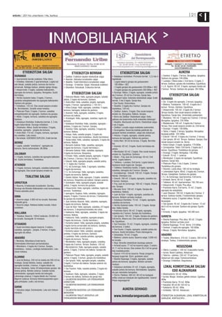 anboto 2011ko urtarrilaren 14a, barikua                                                                                                                                                                           21
                                                                                                                                                                                                                                 I

                                         INMOBILIARIAK

          ETXEBIZITZAK SALGAI                                      ETXEBIZITZA BERRIAK                                       ETXEBIZITZAK SALGAI                                                   AUKERA
 DURANGO                                                  • Zaldibar: Eraikitzen dauden etxebizitzak salgai.        • Askatasun etorbidean: Promozio berriak. 1,2,3 eta 4     • Sasikoa: 3 logela. 2 terraza. Berogailua. Igogailua.
 • Apartamento berriak eraikitzen.700€ hilero.            • Atxondo: Adosatua lursailarekin salgai.                 logelakoak.                                               Ganbara eta garajea. 240.000€.
 • Erdialdea: Azkeneko 2 apartamentuak. Logela bat        • Abadiño: Txalet bifamiliarra lursailarekin salgai.        - Logela bakarra garajea eta ganbararekin               • Landako ( Olleria kalea ): Erdi berria. 2 logela. 2
 edo bikoak, sukalde jantzia, komuna eta horma-           • Durango - Erretentxu: Salgai. Adosatuak eraikitzen.         185.000€+ BEZ                                         terraza. Ganbara, garajea eta trastelekua. Eguzkitsua.
 armairuak. Nahiago baduzu ,alokatu egingo dizugu.        • Otxandion: Adosatuak. Eraikuntza berriak.                 - 2 logela garajea eta ganbararekin 233.000€+ BEZ       • J.A. Aguirre: 95 m2. 3 logela, egongela handia eta
 • Intxaurrondo: 2 logela, sukaldea balkoiarekin,                                                                     - 3 logela garajea eta ganbararekin 350.000€+ BEZ       2 komun. Terraza. Ganbara eta garajea. 294.500€.
 egongela eta komuna. Igogailua. Berogailua. Guztiz                ETXEBIZITZAK SALGAI                              • Durango: Atikoa. 2 logela, egongela, sukalde jantzia
 berriztatua.
                                                          • Anbrosio Meabe: Halla, egongela-jangela, sukalde
                                                                                                                    eta 2 komun. 20 m2-ko 2 terraza. Garaje itxia.                     ETXEBIZITZAK SALGAI
 • Herriko Gudarien kalea: 3 logela, 2 komun,                                                                       • Pagasarri kalea: Azkeneko etxebizitzak salgai. Eraiki   DURANGO
 sukaldea eskegitokiarekin eta egongela balkoiarekin.     jantzia, 2 logela eta komuna. Ganbara.                    berriak. 2 eta 3 logela. Garaje itxia.
                                                          • Andra Mari: Halla, sukaldea, jangela, egongela,                                                                   • Oiz: 3 logela eta egongela. 2 terraza. Igogailua.
 Ganbara eta garajea.                                                                                               • San Fausto: Ekonomikoa.
                                                          4 logela, 2 komun, egongelatxoa. ( 135 m2 ).                                                                        • Matiena: Trañabarren. 100 m2. 4 logela eta 2
 • Erdialdean. 123 m2. Etxe osoak kanpora ematen                                                                    • Abadiño: 2 logela eta 2 komun. Garajea eta
                                                          • Antso Eztegiz: Halla, egongela, sukaldea, 4 logela,                                                               komun. Terraza. Ganbara. Eguzkitsua.
 du. Berriztatzeko. Zonalde onean kokatua.                                                                          trastelekua. 120 m2.
                                                          komuna, bainugela, balkoia eta ganbara.                                                                             • Intxaurrondo: 105 m2. 3 logela eta 2 komun.
 • Plateruen Plaza: 3 logela, 2 komun, sukaldea                                                                     • Zaldibar: Aukera. 3 logela. Etxe osoak kanpora
                                                          • Aramotz: Halla, egongela, sukaldea, 3 logela,                                                                     Terraza handia. Etxe osoak kanpora ematen du.
 eskegitokiarekin eta egongela. Ganbara eta garajea.                                                                ematen du. Berogailua. Balkoia. Garajea.
                                                          komuna eta balkoia.                                                                                                 Eguzkitsua. Garaje itxia. Umeendako parkearekin.
 • Alluitz: 2 logela, komuna, sukaldea eta egongela.                                                                • Berriz eta Zaldibar: Etxebizitzak salgai. Deitu
                                                          • Artzetagan: Halla, egongela, sukaldea, logela eta                                                                 • Madalena: 105 m2. 4 logela eta 2 komun. 2 terraza.
 Ganbara.                                                                                                           gaitzazu eta konpromiso barik erakutsiko dizkizugu!
                                                          komuna.                                                                                                             Berogailua. Igogailua. 234.400€.
 • Askatasun Etorbidea: Eraikuntza berriak. 2, 3 eta                                                                • Abadiño, Muntsaratz eta Elorrio: Etxebizitzak salgai.
                                                          • Askatasun Etorbidea: Halla, sukaldea, egongela –                                                                  • Madalenoste: 100 m2. 3 logela eta 2 komun.
 logela bakarrekoak. Durango erdialdean.                                                                            2 eta 3 logela.
                                                          jantokia, 3 logela eta 2 komun. Garajea.                                                                            Terraza. Etxe osoak kanpora ematen du. Erdi berria.
 • Zeharkalea: Atikoa. Guztiz berriztatua. 2 logela,                                                                • Zaldibar: Lursaila salgai eraikitzeko aukerarekin.
                                                          • Astarloa: Halla, egongela, sukaldea, 3 logela eta                                                                 • Durango: 4 logela. 156.000€.
 sukaldea, egongela – jangela eta komuna.                                                                           • Durangaldea: Baserriak,txaletak,pabilioiak eta
                                                          komuna. Balkoia.                                                                                                    • Tabira: 4 logela. 2 terraza. Igogailua. Berogailua.
 • Andra Mari: 110 m2. 3 logela, komuna, egongela                                                                   garajeak hainbat zonaldetan, salgai edo alokairuan.
                                                          • Astepe: Halla, sukalde-jangela, 3 logela eta                                                                      Ikuspegi politak. 222.300€.
 eta sukaldea. Leku onean.                                                                                          • Arkotza: 4 logela, egongela, sukalde jantzia,
                                                          2 komun. Garaje aeta trastelekua. (Guztiz berriztatua).                                                             • Ezkurdi: 138 m2. 4 logela eta 2 komun. 2 terraza.
 • Barrenkale: AZKENEKO DUPLEXA. Eraiki berriak.                                                                    komuna eta bainugela. Balkoia eta ganbara.
                                                          • Astola bidea: Halla, sukaldea, egongela, 2 logela eta                                                             • San Ignazio: 90 m2. Terraza. Ganbara. Garajea. Etxe
                                                                                                                    • Andra Mari: 30 m2-ko terraza. 2 logela. Berrrizta-
 BERRIZ                                                   komuna. Balkoia.                                                                                                    osoak kanpora ematen du. Berria.
                                                                                                                    tua.
 • Logela, sukalde “amerikarra”, egongela eta             • Bernardo Gabiola: Halla, sukaldea, egongela,                                                                      • Antso Eztegiz: 2 logela. Igogailua. 179.000€.
                                                                                                                    • Aramotz: 62 m2. 3 logela. Guztiz berriztatua eta
 komuna. Berria estreinatzeko. 96.000€ .                  2 logela eta komuna. ( Guztiz berriztatua ).                                                                        • Zumarparkea: Tabira. Erdi berria. 2 logela eta 2
                                                                                                                    jantzia.
                                                          • Bernardo Gabiola: Halla, sukaldea, egongela,                                                                      komun. Eguzkitsua. Trastelekua eta garajea.
                                                                                                                    • Mendizabal: 63 m2. 2 logela. Etxe osoak kanpora
                                                          3 logela eta komuna. Despentsa.                                                                                     • Durango: 2 logela. Berogailua. 156.300€.
 ZALDIBAR                                                                                                           ematen du. Eguzkitsua. Ganbara.
                                                          • Ermodo: Halla, sukalde-jangela, egongela, 4 logela                                                                • Ezkurdi: 70 m2. 1. solairua.
 • 3 logela, komuna, sukaldea eta egongela balkoiare-                                                               • Alluitz – Fray Juan de Zumarraga: 50 m2. Erdi
                                                          eta 2 komun. 2 terraza ( bat oso handia ).                                                                          • Mendizabal: 2 logela eta egongela. Eguzkitsua.
 kin. Guztiz berriztatua. Trastelekua.                                                                              berria. Logela bakarra.
                                                          • Ezkurdi: Halla, egongela-jangela, sukalde jantzia,                                                                Ganbara. Garaje itxia.
                                                                                                                    • Txibitena - Landako: Erdi berria. Logela bakarra.
                                                          3 / 4 logela eta 2 komun.                                                                                           • Plateruen Plaza: 2 eta 3 logela. 2 komun.
 ATXONDO                                                                                                            Ganbaran beste logela bat. Garajea.
                                                                                                                                                                              Trastelekua eta garajea.
                                                          • F.J. de Zumarraga: Halla, 2 egongela, sukaldea,         • Txibitena: Etxebizitza handia. 3 logela, egongela,
 • 2 logela, komuna, bainugela, sukaldea balkoiarekin                                                                                                                         • Atxondo: Landa etxea. 100 m2-ko lorategia.
                                                          3 logela eta komuna.                                      sukaldea, bainugela eta 2 komun. Garajea.
 eta egongela. Etxe osoak kanpora ematen du.                                                                                                                                  • Lehendakari Agirre: 90m2. 3 logela eta 2 komun.
                                                          • F.J. de Zumarraga: Halla, egongela, sukaldea,           • Zumalakarregi - Ezkurdi: 130 m2. 4 logela. Garajea.
                                                          3 logela eta komuna. Balkoia.                                                                                       Terraza. Eskegitokia. Ganbara eta garajea.
             TXALETAK SALGAI                                                                                        Handia. Orientazio ona.
                                                          • Gasteiz bidean: Halla, egongela, 3 logela, sukaldea                                                               • F.J. de Zumarraga: Apartamentua. Erdi berria.
                                                                                                                    • Ezkurdi: 100 m2. 3 logela, egongela, sukaldea eta
                                                          eta komuna. Despentsa eta balkoia. Garajea aukeran.                                                                 • Artekale: Berria. 80 m2. 2 logela.
                                                                                                                    2 komun. Ganbara.
 URRUTXUA                                                 • Goienkalen: Halla, egongela-jangela, sukalde                                                                      • Txibitena: 40 m2. Apartamentua. 185.700 euro.
                                                                                                                    • Fray Juan de Zumarraga: 108 m2. 4 logela. Altuera
 • Baserria, 8 hektareako lursailarekin. Gernika,         jantzia, 3 logela, komuna eta ganbara.                                                                              • Intxaurrondo: 2 logela. Pisu altua.
                                                                                                                    ona. Garajea.
 Durango eta Bizkaiko Balkoiarekin ondo komunikatuta.     • Intxaurrondo: Halla, egongela, sukaldea, logela eta                                                               • Frantzisko Ibarra: Erdi berria. 75 m2. 2 logela,
                                                                                                                    • Murueta Torre: 120 m2. 4 logela. Garajea eta
 Prezioa adosteko prest.                                  komuna. Trastelekua.                                                                                                egongela eta eskegitokia.
                                                                                                                    trastelekua. Balkoia.
                                                          • Iparragirre: Duplexa. Halla, sukaldea, egongela-                                                                  • Juan Olazaran: 100 m2. 3 logela eta 2 komun. 2
                                                                                                                    • Juan de Itziar: 4 logela, egongela, sukaldea eta
 DIMA                                                     jangela, 4 logela, 2 komun eta terraza. 2 kotxerentza-                                                              terraza. Ganbara handia. 2 kotxerentzako garajea.
                                                                                                                    komuna. Bizitzen sartzeko moduan.
                                                          ko garajea eta trastelekua.                                                                                         • Madalena auzoa: 2 logelako atikoa. Terraza.
 • Baserria salgai. 4.000 m2-ko lursaila. Balzolako                                                                 • Askatasun Etorbidea: 75 m2. 3 logela, egongela,
                                                          • Juan Antonio Abasolo: Halla, sukaldea, egongela,                                                                  Ikuspegiak.
 kobetatik gertu.                                                                                                   sukaldea eta komuna.
                                                          3 logela eta komuna. Balkoia.                                                                                       • San Ignazio: 95 m2. 3 logela eta 2 komun. 12 m2
 • Baserria salgai. Hektarea bateko lursaila. Indusi                                                                • Herriko Gudarien kalea: 105 m2. 3 logela. Garaje
                                                          • Juan de Itziar: Halla, egongela, sukaldea, 2/3 logela                                                             eta 8 m2-ko terrazak. Ganbara eta garajea. Eguzki-
 zonaldean.                                                                                                         itxia. Balkoi handia.
                                                          eta komuna. 2 despentsa/trasteleku eta sotoa.                                                                       tsua.
                                                                                                                    • Frantzisko Ibarra: 95 m2. 3 logela, egongela,
                                                          • Kalebarria: Halla, egongela, sukaldea, 3 logela eta                                                               • Ermodo: 3 logela. Igogailua. 183.300 euro.
 MALLABIA                                                                                                           sukaldea eta 2 komun. Garajea eta trastelekua.
                                                          komuna. Balkoia.                                          • San Ignazio: 104 m2. 3 logela. Garajea eta ganbara.
 • Trabakua: Baserria. 140m2 solairuko. 20.000 m2-                                                                                                                            IURRETA
                                                          • Kalebarria: Halla, sukaldea, egongela-jangela,          Erdi berria. Altuera ona. Etxe osoak kanpora ematen
 ko lursaila. Durangotik 10 minutura.                                                                                                                                         • Bixente Kapanaga: Pisu altua. 90 m2. 3 logela.
                                                          2 logela eta komuna. ( Guztiz barriztuta ).               du. Eguzkitsua.
                                                          • Komentu kalean: Halla, egongela-jangela, sukaldea,                                                                Igogailua. Bizitzen sartzeko prest.
 OTXANDIO                                                                                                           • San Franzisko: 75 m2. 3 logela, egongela, sukaldea      • Bixente Kapanaga: 75 m2. Berria. 210.000€.
                                                          2 logela horma-armairuekin eta komuna. Ganbara.           eta komuna. 2 balkoi.
 • Guztiz berriztuta dagoen baserria. 3 solairu,                                                                                                                              • Dantzari: 3 logela eta egongela. 192.000€.
                                                          ( Guztiz barriztuta eta erdi jantzia ).                   • San Fausto: 2 logela, egongela, sukalde jantzia eta
 sukaldea, egongela – jangela, 2 komun, 3 logela,                                                                                                                             • Maspe: 3 logela. Berriztatua. Igogailua.
                                                          • Komentu kalean: Halla, sukaldea, egongela-              komuna. Guztiz berriztatua. Prezio interesgarria.
 egongela eta atikoa.
                                                          jantokia, 4 logela eta komuna. Ganbara.                   • Zeharkalea: 70 m2. 2 logela.                            ABADIÑO
                                                          • Laubideta: Halla, sukalde-jantokia, egongela,           • Matiena: Lebario auzoa. Baserria salgai. 3.000 m2-
 ABADIÑO                                                  2 logela eta komuna. Terraza.
                                                                                                                                                                              • Txaleta. Bifamiliarra. 310 m2. 3 solairu. 350 m2-ko
 • Mendiola. Bifamiliarra.Eraiki berria.                                                                            ko lursaila.                                              lorategia. Txokoa. 3 kotxerentzako garajea.
                                                          • Montebideo: Halla, egongela-jangela, sukaldea,          • Noja: Deneriko etxebizitzak dauzkagu aukeran.
 Estreinatzeko.Informazio pertsonalizatua.                5 logela eta 3 komun. Terraza. Ganbara. 150 m2.           • Arriandi auzoa: 77 m2-ko baserria salgai. 2 solairu.
 • Bifamiliarra. 4 logela eta 3 komun. Garajea,           • Muruetatorren: Halla, egongela-jangela, sukalde         31,11 m2-ko terraza. Etxe ondoan 36,4 m2-ko garaje
                                                                                                                                                                                                NEGOZIOAK
 trastelekua – txokoa. Lorategia barbakoarekin. Leku      jantzia, 3 logela, 2 komun eta balkoia. Garajea eta                                                                 • Olleria ( Landako ): 100 m2. Erakusleiho handia.
 onean kokatua.                                                                                                     itxia trastelekuarekin.
                                                          ganbara.                                                  • Zeanuri: 410 m2-ko baserria. Paraje zoragarria.         • Iurreta: Baserri jatetxea. Alokairuan.
                                                          • Plateruen Plazan: Halla, egongela, jangela, sukalde     Ikuspegi izugarriak. Etorri, gustatuko zaizu!             • Taberna – jatetxea: 230 m2. 70 pertsona.
 ELORRIO                                                  jantzia, 4 logela, 3 komun, garajea eta trastelekua.                                                                Alokairuan edo salgai. Funtzionamenduan.
 • Jaral de Bedoya. 240 m2-ko txaleta eta 200 m2-ko                                                                 • Bixente Kapanaga: 3 logela, egongela, sukalde
                                                          • San Ignazio: Halla, egongela-jangela, sukaldea,         jantzia eta komuna. Igogailua. Bizitzen sartzeko          • Durango: Erdialdean. Degustazioa.
 lorategia. Garaje bikoitza, txokoa, sukalde eta          3 logela, 2 komun eta balkoia. Garajea aukeran eta
 egongela handiak, 4 komun, 4 logela bikoitz eta                                                                    moduan.
                                                          trastelekua.                                              • Askatasun etorbidea: 81 m2. 3 logela, egongela,           LOKAL KOMERTZIALAK SALGAI
 terraza. Banaketa. Sotoa: Bi kotxerentzako garajea eta   • San Fauston: Halla, sukalde-jantokia, 2 logela eta      sukalde jantzia eta komuna. Berriztatzeko. Igogailua
 txokoa jantzia. Beheko solairua: Sukalde handia          komuna.                                                   eta gas naturaleko berogailua.
                                                                                                                                                                                     EDO ALOKAIRUAN
 estreinatzeko, egongela handia eta bainugela.            • Sasikoan: Halla, egongela, sukaldea, 2 logela,                                                                    • Matxinestarta: 56 m2. 650€.
 Lehenengo solairua: 3 logela bikoitz eta 2 komun.                                                                  • Elorrio: Pabilioia. 500 m2. 60 m2-ko bulegoak
                                                          2 komun eta balkoia. Ganbara eta garaje itxia.            erdiko solairuan kokatuak aire egokituarekin. Aukera!     • Iurreta: Maspe. Autobus geltoki ondoan. Egokitua.
 Bigarren solairua: Komuna hidromasajearekin,egon-        • SALMENTAN BASERRIA LUR EREMUAREKIN                                                                                400€.
 gela printzipala ( suite ) eta terraza.                                                                            Prezio negoziagarria!
                                                          ZORNOTZAN.                                                                                                          • Frantzisko Ibarra: 70 m2. 650€.
                                                          • SALMENTAN BASERRIA LUR EREMUAREKIN                                                                                • Ibaizabal: 60 m2-tik 150 m2-ra.
 GARAI                                                    DIMAN.                                                                                                              • Kalebarria: 68 m2. 480€.
 • Adosatua salgai. Estreinatzeko. Leku ezin hobean       • SALMENTAN BASERRIA LUR EREMUAREKIN                                  AUKERA GEHIAGO:                               • Artekalea: 100 m2. Alokairuan.
 kokatuta.                                                MENDATAN.
                                                          • SALMENTAN TXALET ADOSATUA LUR                             www.inmoduranguesado.com                                ETXEBIZITZAK ALOKAIRUAN, LOKAL KOMERTZIALAK,
                                                          EREMUAREKIN MAÑARIAN.                                                                                               GARAJEAK, KONTSULTATU…
 