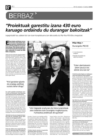 B               8                                                                                                                                                                    2011ko otsailaren 11, barikua anboto




        BERBAZ
“Proiektuak garestitu izana 430 euro
karuago ordaindu du durangar bakoitzak”
Legegintzaldi hau udalean bizi izan duen korapilatsuena izan dela azaldu du Pilar Rios PSE-EEko zinegotziak



E
       lkarrizketa politikoen erron-
       da honetan, eskualdeko alka-                                                                                                                                               Pilar Rios •
       teez gainera, alkatetzarik ez
duten alderdi politikoak ere gonbi-                                                                                                                                               Durangoko PSE-EE
datu ditugu. Pilar Riosek esperien-
tzia handia dauka Durangoko Uda-
lean; azkeneko 12 urtean da PSE-
EEko zinegotzia.                                                                                                                                                                    12 urte daramatza
                                                                                                                                                                                    zinegotzi
Zelan joan da azkeneko legegintzaldia?
Ud a l e a n d a ra m a t z a d a n h i r u l e g e -                                                                                                                               Bizkaiko batzarkidea da
gintzaldietatik, zalantza barik, hau                                                                                                                                                azken lau urteetan
izan da konplikatuena. Lehen
urtean alkatea hil zen, bigarren
urtean Ezker Batuko zinegotziak
dimititu egin zuen eta bere postua
ez zuen inork bete... eta horri guz-
tiari zera gehitu behar zaio: gobernu                                                                                                                                                “Ezker abertzalearen
taldeak egoera ekonomikoaren
aurrean izan duen kudeaketa txarra;
                                                                                                                                                                                      azken pausua oso
lidergotza eta inplikazio eza. Udala-
ren jarduna gelditu egin du horrek;
                                                                                                                                                                                     albiste ona izan da”
ezin da ahaztu 2010ean izan ezik
beste urteetan aurrekontuak onartu                                                                                                                                                Etxebizitza arloari begira,zer nolako pau-
barik egon direla.                                                                                                                                                                soak eman beharko lituzke udalak?
                                                                                                                                                                                  Iazko aurrekontuen akordioan esan
                                                                                                                                                                                  genuen babeseko etxebizitza gaindi-
                                                                                                                                                                                  tu bako ikasgaia zela; azkeneko
                                                                                                                                                                                  hamar urteotan 70 etxebizitza ingu-
 “Krisi garaiotan gizarte                                                                                                                                                         r u bakarr ik zozketatu dira. Hor i
  eta enplegu politikak                                                                                                                                                           Durangon gutxi da. Akordioari eske-
                                                                                                                                                                                  rrak, Faustegoienan eta Arripausue-
 sustatu behar ditugu”                                                                                                                                                            tan 250 etxebizitza eraikitzen hasiko
                                                                                                                                                                                  dira aurten. Hortik 50 alokairukoak
                                                                                                                                                                                  izango dira, lehenengoz. Egiteko
                                                                                                                                                                                  a s k o d a g o, b a i n a ; g a z t e e n t z a k o
Iaz zuekin egindako akordioagaz onar-                                                                                                                                             apartamentuak, nagusientzako pisu
tu ziren aurrekontuak. Urtea pasatuta,                                                                                                                                            tutelatuak... beharko genituzke
zelan baloratzen duzu akordio hura?                                                                                                                                               Durangon. Eskari asko ditugu;
Durangorentzat oso ona izan dela                                                                                                                                                  momentu honetan 3.222 per tsona
uste dut, eta alderdi sozialistaren-                                                                                                                                              daude zerrendetan.
tzat ere bai, giltzarriak diren proiek-
tuak hastea lortu dugulako. Euren                                                                                                                                                 Epe laburrera, zer beste premiak dauka
a r t e a n , Ur k i - H e g o a l d e e r a z t u n a                                                                                                                            lehentasuna PSE-EErentzat?
amaitzea; Durangoko mugikortasu-                                                                                                                                                  Trena lurperatzea oso garrantzitsua
na asko hobetuko duen proiektua                                                                                                                                                   da guretzat. Durangoko mugikorta-
da, eta aurten hasiko litzateke.                                                                                                                                                  suna guztiz aldatuko du, hoberako.
Akordio haren beste atal garrantzi-                                                                                                                                               Orain gobernu taldeak Eusko Jaurla-
tsu bat enplegu politikak dira. Gure                         “Urki-Hegoalde eraztunak eta trena lurperatzeak                                                                      ritzagaz hitzarmena sinatzeko beha-
eskualdea krisiak zigortutakoenen                                                                                                                                                 r re a n g a b i l t z a . Hi t z a r m e n a l a n a k
artean dago, eta Durangoko Udalak                             asko hobetuko dute Durangoko mugikortasuna.                                                                         h a s i a u r re t i k s i n a t u b e h a r z u t e n .
enplegua sustatzea beharrezkoa da.
                                                                   Funtsezkoa proiektuak dira guretzat”                                                                           Garrantzitsua da sinatzea libre gera-
                                                                                                                                                                                  tzen diren lurrak egokitzeko. Beste
Alderdiek izan duzuen zinegotzien bana-                                                                                                                                           p re m i a b a t z u e n a r t e a n d a u d e n a k
keta dela-eta, akordioak lortzea beha-                   kitzeko. Gizarte eta enplegu politi-                         e m a n b e h a r i z a n d i t u . Hi z k u n t z a        aparkalekuak eta lan enplegu politi-
rrezkoa izan da legegintzaldian.                         ken momentua dela uste dugu, bai-                            eskola, liburutegia, igerilekuak,                           kak dira.
Ko n p o s i z i o h o r i o n a d a , g o b e r n u     na gobernu taldea badirudi ardura-                           Veracruzeko ermita... legegintzaldi
taldea derrigortu egin duelako akor-                     tuago dagoela irudi kanpainekin.                             honetan zabaldutako zerbitzu guz-                           Ezker abertzaleak asteon eman duen pau-
dioak lortzera, baina ikusi dugu                         B e s t a l d e, m e r k a t a r i t z a i n d a r t z e a   t i e n o b ra k g a re s t i t u d i ra . Ig e r i l e -   soari buruz, zer iritzi daukazu?
egoerak ez duela bere jarrera aldatu;                    beharrezkoa da, eta neurri zehatzak                          kuen kasuan, 19 hiletan ia 9 milioiko                       Hauteskudeei begira, nik ezin dut
gehiengo absolutua balute moduan                         p e n t s a t z e k o e s p a z i o b a t – P E RC O         aurrekontuaz egin behar zena lau                            gauza handirik esan, zinegotzi xume
jokatu dute batzuetan.                                   izan daitekeena– eta baliabide eko-                          urtean eta 15 milioigaz egin zen.                           bat naizelako, baina oso berri ona
                                                         nomikoak behar ditugu.                                       Zerbitzu hor iek guztiak beharrez-                          izan da niretzat. 180 graduko bira
Krisia da udalen arazo nagusietako bat                                                                                koak iruditzen zaizkigu, baina ez                           eman dute, eta herritarrek gura
orain. Zer egoeratan dago Durangokoa?                    Proiektu batzuk atzeratu eta garestitu                       edozein preziotan. Igerilekuek prak-                        dutena dela uste dut. A.Ugalde
Dauzkagun baldintzekin kudeaketa                         egin direla salatu izan duzue.                               tikoak izan behar dute, garbiketa eta
hobea egin daitekeela uste dugu,                         Datua daukagu; obrak garestitzeaga-                          mantentze-lana erraza eta merkea
herritarrengan krisiaren eragina txi-                    tik durangar bakoitzak 430 euro                              izan behar da... eta ez da horrela.                              Bideoa: www.anboto.org
 