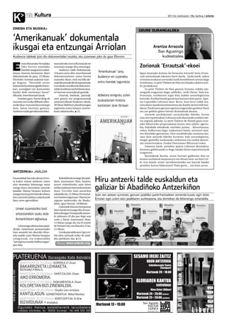 Kultura
K           12                                                                                                                        2011ko martxoaren 18a, barikua anboto



ZINEMA ETA MUSIKA
                                                                                                             GEURE DURANGALDEA

‘Amerikanuak’ dokumentala
ikusgai eta entzungai Arriolan                                                                                           Arantza Arrazola
                                                                                                                           San Agustingo
Audience taldeak ipini dio dokumentalari musika, eta zuzenean joko du gaur Elorrion                                           kudeatzailea


E
        statu Batuetako Nevadako      mentalerako sorturiko kantak ere
        Elko herrira joandako         zuzenean izango dira entzungai.                                         Zorionak ‘Errautsak’-ekoei
        hainbat emigrante euskal-          Audience talde bizkaitarrak,
dunen historia kontatzen duen         19 kanta sortu ditu Amerikanuak
                                                                              ‘Amerikanuak’ lana,             Egun hauetako kontua da Donostia Antzerki Saria Errau-
dokumentala da gaur, 22:30ean,        dokumentalaren soinu-banda              Audience-en zuzeneko            tsak antzezlanak eskuratu berri duela. Duda barik, azken
Elorrioko Arriolan aukeran izan-      osatzeko; blues, rock eta folk uki-                                     urteotan euskaraz sortutako lanik borobilenen artean dago
go duguna. “Herrialde arrotz          tuak dituztenak dira konposizioak,      soinu-bandak lagunduta          Artedrama, Le petit Théâtre de Pain eta Dejabu taldeen arte-
batean bizitza duina egiteko borro-   Gernikako musikariek dokumen-                                           ko produkzioa.
kari, nostalgiari eta komunitate      taleko irudietan eta berbetan oina-                                          Le petit Théâtre de Pain gurean formatu txikiko pie-
bateko kide sentitzeari buruz”        rri hartuta sortutakoak guztiak.                                        zengatik ezagutzen dugu; adibidez, Aulki Hutsa. Hala ere,
dihardu Amerikanuak lanak.                 Gitarrak, biolinak, pianoak,       AEBetara emigratu zuten         Frantzian, erreferente argia dira; kaleko antzerkigintzan
     Arriolan gaur, Nacho Reig-ek     steel gitarra eta programazioak                                         bereziki, festibal handi guztietan hartzen dute parte. Egoi-
zuzendu eta Gorka Bilbaok edita-      uztartzen dituzte Audience-ekoek,       euskaldunen historia            tza Lapurdiko Luhuson dute. Berez, bost herri txikik osa-
turiko ikus-entzunezkoa emango        2010ean Bidehuts plataformagaz          kontatzen dute filmean          tzen duten mankomunitatearena da; Kanbo da herririk han-
dute, baina horretaz gainera,         argitaratu zuten lanaren zuzene-                                        diena. Pozik hartu genuen egoitza ezagutzeko gonbita! Harri
Audience talde gernikarrak doku-      koan eskaintzeko. I.E.                                                  eta zur gelditu ginen bertan ikusitakoak ikusita…
                                                                                                                   Antzerki produkzioari zuzendutako fabrika: horixe
                                                                                                              izan zen topatutakoa! Luhuson erdi ahaztutako eraikin ede-
                                                                                                              rra zegoela jakinda, Le petit Théâtre de Painek gune esze-
                                                                                                              niko bihurtzeko proposamena luzatu zien udalei: agerto-
                                                                                                              kia, baliabide teknikoak, eserleku-patioa… Berezitasuna,
                                                                                                              ordea, helburuan dago: erakusteari baino, sortzeari ema-
                                                                                                              ten diotelako garrantzia. Hiru norabidetako sormena lan-
                                                                                                              tzen dute antzerki fabrika horretan: kale antzerkigintza,
                                                                                                              mugaz gaindiko euskarazko sorkuntza eta euskal dantze-
                                                                                                              tan oinarritutakoa, Euskal Dantzarien Biltzarrari esker.
                                                                                                                   Zalantza barik, proiektu aparta Luhuson ikusitakoa,
                                                                                                              honetan gabiltzanok ez dugu halako beste esperientziarik
                                                                                                              ezagutzen.
                                                                                                                   Ikusitakoak ikusita, neure buruari galdetzen diot ea
                                                                                                              hemen norbaitek imajinatzen ote dituen bost-sei herri txi-
                                                                                                              ki (eta handi) euren aurrekontuetako sos batzuk halako
                                                                                                              proiektu batera bideratzen? Hain gertu… eta hain urrun.

ANTZERKIA JAIALDIA

Emanaldiak hartuko dituen Erro-
ta kultur etxean aurkeztu zuten
atzo domekan lehenengo saioa
                                           Kukubiltxok emango dio jaial-
                                      diari, martxoaren 20an, hasiera:
                                      jatorri ezberdineko ume biren
                                                                            Hiru antzerki talde euskaldun eta
izango duen Antzerkiño antzerki
jaialdia. Marisa Vazquez kultura
                                      arteko maitasun istorioa kontatzen
                                      duen Txirrikiz kale-antzerkia
                                                                            galiziar bi Abadiñoko Antzerkiñon
zinegotzia eta parte hartuko duten    eskainiko du, 12:30ean, Errota kul-   Joan zen astean aurreratu genuen jaialdiko parte-hartzaileen zerrenda luzatu egin dute;
hiru antzerki taldeen ordezkariak     tur etxearen inguruan; Uharte eze-
                                                                            Errotan egin zuten atzo jaialdiaren aurkezpena, eta domekan da lehenengo emanaldia
batu ziren agerraldian.               zaguna aurkeztuko du Marke-
                                      liñek, egun berean, 18:00etan.
                                           Galiziatik datozen konpainia
  Umeei zuzenduriko bost              biren lanak ere izango dira Antzer-
  antzezlanekin osatu dute            kiñon ikusgai: Trompicallo antzer-
                                      ki taldearen El día que llegó una
  Antzerkiñoren egitaraua             nube y llovió, martxoaren 26an,
                                      12:30ean izango da; eta El retrete
     Lehenengo edizioa duen jaial-    de Dorian Gray-ren Rua aire, 27an,
dirako umeentzat pentsatutako         12:30ean.
bost antzerki lan ekarriko dituz-          Gorakada taldearen Ogro txi-
tela azaldu zuen Marisa Vazquez       kia obra sarituak itxiko du jaial-
zinegotziak, eta erakustaldia         dia, apirilaren 3an. I.E.
“jarraipena izateko helburuagaz”
                                        Bideoa: www.anboto.org
jaio dela.
 