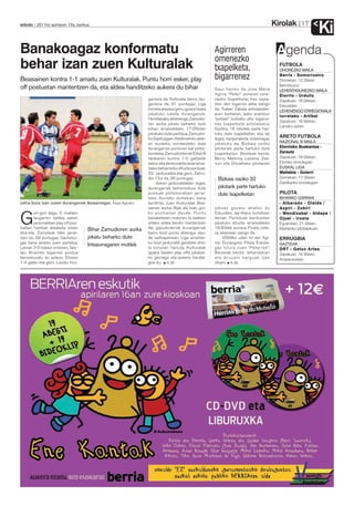 Kirolak
anboto 2011ko apirilaren 15a, barikua                                                                                                                17
                                                                                                                                                              Ki
Banakoagaz konformatu                                                                                Agirreren                           Agenda
                                                                                                     omenezko
behar izan zuen Kulturalak                                                                           txapelketa,                          FUTBOLA
                                                                                                                                          OHOREZKO MAILA

Beasainen kontra 1-1 amaitu zuen Kulturalak. Puntu horri esker, play                                 bigarrenez                           Berriz - Somorrostro
                                                                                                                                          Domekan, 12:30ean,
                                                                                                                                          Berrizburun
off postuetan mantentzen da, eta aldea handitzeko aukera du bihar                                    Gaur hasiko da Jose Maria            LEHENTASUNEZKO MAILA
                                                                                                     Agirre “Peter” zenaren ome-          Elorrio - Urduliz
                                                               garrena da. Kulturala, berriz, lau-   nezko txapelketa; hau ospa-          Zapatuan, 16:00etan,
                                                               garrena da, 61 puntugaz. Liga         tzen den bigarren aldia izango       Eleizalden
                                                               horrela amaituz gero, igoera fasea    da. Txaber Zabala antolatzaile-
                                                                                                                                          LEHENENGO ERREGIONALA
                                                               jokatuko lukete durangarrek.          aren berbetan, iazko erantzun
                                                                                                                                          Iurretako - Artibai
                                                               Horretarako, lehenengo, Zamudio-      “politak” bultzatu ditu bigarre-
                                                                                                                                          Zapatuan, 16:00etan,
                                                               ren aurka jokatu beharko dute         nez txapelketa antolatzera.
                                                                                                                                          Larrako-zelain
                                                               bihar; arratsaldeko 17:00etan         Guztira, 16 bikotek parte har-
                                                               jokatuko dute partidua, Zamudio-      tuko dute txapelketan, eta, iaz
                                                               ko Gazituagan. Atzekoekiko alde-      legez, kanporaketa sistemagaz
                                                                                                                                          ARETO FUTBOLA
                                                               ari eusteko, ezinbesteko dute         jokatuko da. Bizkaia osoko           NAZIONAL B MAILA
                                                               durangarrek punturen bat poltsi-      pilotariek parte hartuko dute        Elorrioko Buskantza -
                                                               koratzea. Zamudioztarrak Eibar B      txapelketan. Besteak beste,          Zarautz
                                                               taldearen kontra 1-0 galtzetik        Berriz, Markina, Lezama. Zea-        Zapatuan, 18:00etan,
                                                               datoz, eta denboraldia lasai amai-    nuri eta Ortuellako pilotarien       Elorriko kiroldegian
                                                               tzeko beharrezko dituzte puntuak.                                          EUSKAL LIGA
                                                               33. jardunaldia eta gero, Zamu-                                            Mallabia - Goierri
                                                               dio 13.a da, 38 puntugaz.               Bizkaia osoko 32                   Domekan, 17:30ean,
                                                                   Azken jardunaldietan legez,                                            Zaldibarko kiroldegian
                                                               durangarrek beharrezkoa dute            pilotarik parte hartuko
                                                               puntuak poltsikoratzen jarrai-          dute txapelketan                   PILOTA
                                                               tzea. Aurreko domekan, bana                                                BIHARKO IZARRAK
Lehia bizia izan zuten durangarrek Beasainegaz. Kepa Aginako   berdindu zuen Kulturalak Bea-                                              - Albarado - Olalde /
                                                               sainen aurka. Biak ala biak, goi-     jokoaz gozatu ahalko du              Azpiri - Zubiri
                                                               ko postuetan daude. Puntu             Ezkurdiko Jai-Alaira hurbiltzen

G
        ori-gori dago 3. mailako                                                                                                          - Mendizabal - Aldape /
        laugarren taldea, azken                                banaketaren ondoren, bi taldeen       denak. Partiduak barikuetan          Ojuel - Irusta
        jardunaldian play off pos-                             arteko aldea berdin mantentzen        jokatuko dituzte, arratsaldeko       Eguenean, 21:30ean,
tuetan hainbat aldaketa eman         Bihar Zamudioren aurka    da; gipuzkoarrak durangarrak          19:30etik aurrera. Finala, oste-     Mallabiko pilotalekuan
dira-eta. Zornotzak lider jarrai-                              baino bost puntu atzerago dau-        ra, ekainean izango da.
tzen du, 68 puntugaz; Santutxu-      jokatu beharko dute       de sailkapenean. Liga amaitze-             2009ko udan hil zen Agi-        ERRUGBIA
gaz bana amaitu zuen partidua.                                 ko bost jardunaldi geratzen dire-     rre; Durangoko Pilota Eskola-
Leioari 3-0 irabazi ondoren, Ses-
                                     Intxaurragaren mutilek    la konutan hartuta, Kulturalak        gaz lotura zuen “Peterrek”.
                                                                                                                                          GAZTEAK
                                                                                                                                          DRT - Getxo Artea
tao Riverrek bigarren postua                                   igoera faseko play offa jokatze-      Besteak beste, lehendakari           Zapatuan, 18:30ean,
berreskuratu du asteon. Etxean                                 ko geroago eta aukera handia-         eta diruzain karguak izan            Arripausuetan
1-4 galdu eta gero, Laudio hiru-                               goa du. A.M.                          zituen. A.M.
 