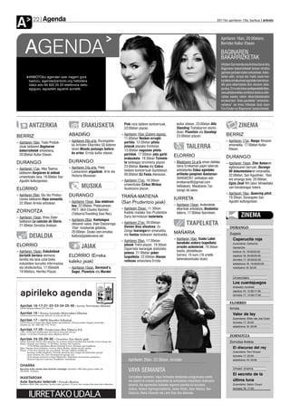 Agenda
A           22                                                                                                                                           2011ko apirilaren 15a, barikua anboto




                                                                                                                                                            Apirilaren 16an, 20:00etann,


      AGENDA                                                                                                                                                Berrizko Kultur Etxean

                                                                                                                                                            BAGINAREN
                                                                                                                                                            BAKARRIZKETAK
                                                                                                                                                            Aitziber Garmendia eta Ainhoa Garai dira
                                                                                                                                                            Baginaren bakarrizketak lanean oholtza
                                                                                                                                                            gainean jarduten duten antzezleak. Asko-
         ANBOTOko agendan ezer iragarri gura                                                                                                                tariko adin, arraza eta maila sozio-kul-
         badozu, agenda@anboto.org helbidera                                                                                                                turaleko emakumeei egindako berrehun-
         idatzi edo 94 623 25 23 telefonora deitu                                                                                                           dik gora elkarrizketa dira obraren abia-
         egiguzu, eguazten eguerdi aurretik.                                                                                                                puntua. Erru edo lotsa sentipenetatik libre,
                                                                                                                                                            sexualitatearekiko sentitzen dutena adie-
                                                                                                                                                            raztea eskatu zieten elkarrizketatutako
                                                                                                                                                            emakumeei. Testu garaikide “antzeztue-
                                                                                                                                                            netakoa” da Inma Infiestak itzuli duen
                                                                                                                                                            Eve Ensler-en Baginaren bakarrizketak.



                                                                                                                        kultur etxean. 23:00etan Alto
         ANTZERKIA                             ERAKUSKETA                       Pink rock taldeen kontzertuak,
                                                                                23:00etan plazan.                       Standing Trañabarren etorbi-
                                                                                                                                                                           ZINEMA
                                                                                                                        dean. Pixontxis eta Gozategi
BERRIZ                                ABADIÑO                                 ›› Apirilaren 16an (Zubero eguna),        23:00etan plazan.                       BERRIZ
                                                                                 11:00etan Nesken errugbi
›› Apirilaren 16an, Txalo Produk-     ›› Apirilaren 20a arte, Durangalde-        partida. 12:00etan pilota                                                      ›› Apirilaren 17an, Rango filmaren
                                         ko Artisten Elkarteko 50 kideren                                                                                          emanaldia, 17:00etan Kultur
   zioak taldearen Baginaren
                                         lanen Mundu justuago batera-
                                                                                 jolasak plazako frontoian.
                                                                                 13:00etan nagusien pilota
                                                                                                                                TAILERRA                           Etxean.
   bakarrizketak antzezlana,
   20:00etan Kultur Etxean.              ko artea, Errota kultur etxean.         partidak. 17:00etan joko garbi       ELORRIO                                   DURANGO
                                                                                 erakusketa. 19:30ean Tximele-
DURANGO                               DURANGO                                    ta taldeagaz erromeria plazan.       ›› Maiatzaren 2a arte eman daiteke        ›› Apirilaren 15ean, Zilar Astearen
                                      ›› Apirilaren 24a arte, Patxi              23:00etan Xarma eta Cobra               izena Errekamari papin tailerrak          egitarauaren barruan, Durango
›› Apirilaren 17an, Hika Teatroa                                                 taldeen kontzertuak Gaztetxean.         antolaturiko Eskuz egindako
   taldearen Ilargiaren bi aldeak        Laskarairen argazkiak, Arte eta                                                                                           80 dokumentalaren emanaldia,
                                         Historia Museoan.                       00:00etan DJ Festa Ateneoan.            artilezko panpinen ikastaroan             22:00etan, San Agustinen. 16an
   umeentzako lana, 18:00etan San                                                                                        (946582261 zenbakian edo
   Agustin kulturgunean.                                                      ›› Apirilaren 17an, 18:30ean                                                         ere emango dute, 20:00etan,
                                                                                                                         errekamari8@gmail.com                     Egizu Zeuk film labur lehiaketako
                                                                                 umeentzako Cirkus Mirkus
ELORRIO                                        MUSIKA                            ikuskizuna plazan.
                                                                                                                         helbidean). Maiatzaren 7an                sari-banatzeagaz batera.
                                                                                                                         izango da saioa.
                                                                                                                                                                ›› Apirilaren 19an, Queering pitch,
›› Apirilaren 29an, Glu Glu Produc-   DURANGO                                 TRAÑA-MATIENA                                                                        19:30ean, Durangoko San
   ciones taldearen Vaya semanita,                                                                                    IURRETA
   22:30ean Arriola antzokian.        ›› Apirilaren 15ean, Gau elektroni-     (San Prudentzio jaiak)                                                               Agustin kulturgunean.
                                         koa, 22:00etan, Plateruenean.                                                ›› Apirilaren 15ean, Anderebide
                                         PATT AKA Charles Ramirez             ›› Apirilaren 25ean, 11:30ean,             elkarteak antolatuta, Biodantza
ZORNOTZA                                                                         Kadete mailako San Prudentzio           tailerra, 17:00etan Ibarretxen.
                                         (Txitxarro/Travelling Soul Rec).
›› Apirilaren 15ean, Khea Ziater                                                 Saria txirrindulari lasterketa.                                                              ZINEMA
   taldearen La canción de Gloria,    ›› Apirilaren 28an, Kantulagun
   21:00etan Zornotza Aretoan.           zikloaren saioa, Iñaki Etxezarraga   ›› Apirilaren 27an, 20:00etan
                                                                                 Donien Atxa altxatzea. Zo
                                                                                                                                TXAPELKETA
                                         ‘Etxe’ musikariak gidatuta,                                                                                               DURANGO
                                         20:00etan. Doako izen-ematea:           Zongo txarangaren emanaldia,
                                                                                                                      MAÑARIA                                      Zugaza
         DEIALDIA                        kultura@plateruena.net.                 eta Iluntze taldearen dantzaldia.
                                                                                                                      ›› Apirilaren 16an, Eusko Label                 Caperucita roja
                                                                              ›› Apirilaren 29an, 17:00etan
                                                                                                                         banakako aizkora txapelketa:                 Zuzendaria: Catherine
ELORRIO                                                                          jokoak Traña plazan. 19:30ean
                                               JAIAK                             Zaparrada txarangak alaitutako
                                                                                                                         urrezko aizkolariak, 19:30ean                Hardwicke
›› Apirilaren 15ean, Eskubideak                                                                                          hasita, pilotalekuan.                        barikua 15: 19:00/22:00
                                                                                 poteoa. 21:00etan poker
   bertatik bertara ekimena:          ELORRIO (Erreka                                                                    Sarrera: 10 euro (18 urtetik                 zapatua 16: 20:00/22:30
                                                                                 txapelketa. 22:00etan Hienas
   familia eta lana uztartzeko                                                                                           beherakoentzako doan)                        domeka 17: 20:00/22:30
                                      kaleko jaiak)                              rellenas antzezlana Errota
   eskubideei buruzko informazioa                                                                                                                                     astelehena 18: 19:00/22:00
   eta aholkularitza, 17:00etatik     ›› Apirilaren 15ean, Sermond’s,                                                                                                 martitzena 19: 20:00
   19:00etara, Herriko Plazan.           Sugoi, Pixontxis eta Murder
                                                                                                                                                                      Umeendako
                                                                                                                                                                      Los cuentajuegos
                                                                                                                                                                      Antzezlan musikala
                                                                                                                                                                      zapatua 16: 12:30/17:30
                                                                                                                                                                      domeka 17: 12:30/17:30


                                                                                                                                                                   ELORRIO
                                                                                                                                                                   Arriola
                                                                                                                                                                      Valor de ley
                                                                                                                                                                      Zuzendaria: Ethan eta Joel Coen
                                                                                                                                                                      domeka 17: 20:00
                                                                                                                                                                      astelehena 18: 20:00


                                                                                                                                                                   ZORNOTZA
                                                                                                                                                                   Zornotza Aretoa
                                                                                                                                                                      El discurso del rey
                                                                                                                                                                      Zuzendaria: Tom Hooper
                                                                                                                                                                      domeka 17: 20:00
                                                                                   Apirilaren 29an, 22:30ean, Arriolan                                                astelehena 18: 20:00



                                                                                   VAYA SEMANITA                                                                      Umeen zinema
                                                                                                                                                                      El secreto de la
                                                                                   Sortzaileen berbetan, Vaya Semanita telebistako programako unerik
                                                                                   eta sketch-ik onenen aukeraketa da antzokietan eskaintzen dutenaren                última luna
                                                                                   oinarria, eta eguneroko bizitzako egoeren parodia da burutzen                      Zuzendaria: Gabor Csupo
                                                                                   dutena. Andoni Agirregomezkorta, Javier Anton, Itziar Atienza, Iker                domeka 18: 17:30
                                                                                   Galartza, Mañu Elizondo eta Leire Ruiz dira aktoreak.
 