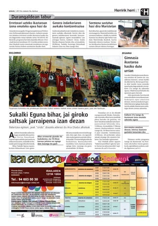 Herririk herri
anboto 2011ko irailaren 9a, barikua


   Durangaldean labur
                                                                                                                                                                                 7
                                                                                                                                                                                           H
Erretzeari uzteko ikastaroan                                Genero indarkeriaren                            Sormena sustatuz
izena emateko epea hasi da                                  aurkako kontzentrazioa                          hasi dira Maristetan
Amankomunazgoko Drogomenpekotasun Preben-                  Andereak plataformak (indarkeria matxis-         Kartulina bat, egurrezko makilatxoak
tzio Zerbitzuak jakinarazi duenez, irailaren amaie-        taren aurkako elkarteak) berriro ekin die        eta itsasgarria. Material horiekin eta
ran tabakoa erretzeari uzteko ikastaroa hasiko du,         genero indarkeriaren kontrako kontzen-           sormena baliatuz, ahalik eta zubirik
eta dagoeneko eman daiteke izena (94 620 05 20).           trazioak egiteari, eguen arratsaldero. Lan       luzeena eta altuena egin behar izan
Bestetik, programa berriak eskainiko dituzte: Emo-         urteagaz batera, irailaren 15ean, Andra          dute Maristetako ikasleek, kurtso
zioak lantzenizenekoan (10-14 urteko artekoi zuzen-        Mariko elizpean batuko dira, arratsaldeko        hasierako ekintza moduan. Sorme-
dua) ikasleek euren emozioak izendatzen eta egu-           20:00etan. Iraileko hurrengo hitzorduak          na, berrikuntza, ilusioa eta talde lana
neroko bizitza hobeto antolatzen ikasiko dute.             iralaren 22an eta 29an izango dira.              sustatu dituzte ekintza horregaz.


   ELORRIO                                                                                                                                                  GARAI

                                                                                                                                                            Gimnasia
                                                                                                                                                            ikastaroa
                                                                                                                                                            hasiko dute
                                                                                                                                                            urrian
                                                                                                                                                            Garaiko Udalak gimnasia ikasta-
                                                                                                                                                            roa antolatu du aurten ere, eta,
                                                                                                                                                            adierazi dutenez, urrian hasiko
                                                                                                                                                            da ziklo berria. Bertan parte har-
                                                                                                                                                            tu ahal izateko izena emateko
                                                                                                                                                            epea hasita dago jadanik, eta irai-
                                                                                                                                                            laren 21a izango da azkeneko
                                                                                                                                                            eguna. Udaletxera jo beharko du
                                                                                                                                                            apuntatu gura duenak.
                                                                                                                                                                 Adin guztietako herritarrek
                                                                                                                                                            eman dezakete izena ikastaroan.
                                                                                                                                                            In s k r i pz i o e p e a a m a i t z e n
                                                                                                                                                            denean, interesa daukatzen guz-
                                                                                                                                                            tiekin batzarra egingo duela adie-
                                                                                                                                                            razi du udalak, ikastaroaren ordu-
Txupinazo koloretsu eta jendetsuan Elorrioko futbol taldeko neskek eman zioten hasiera jaiari, joan zen barikuan.                                           tegia denen artean adosteko.



Sukalki Eguna bihar, jai giroko
                                                                                                                         Domekan ere ez da ekitaldi
                                                                                                                    esanguratsurik faltako. Kainabe-        Irailaren 21a izango da
                                                                                                                    rak eratutako elkartasun jaialdiak      ikastaroan izena emateko

saltsak jarraipena izan dezan                                                                                       plaza hartuko du goizean, eta
                                                                                                                    herri-kiroletan aizkolari zein harri-
                                                                                                                    jasotzaileak lehiatuko dira,
                                                                                                                                                            azkeneko eguna


                                                                                                                    13:00etan. Arratsaldeko 17:00etan
Balantzea egitean, jaiak “ondo” doazela adierazi du Ana Otadui alkateak                                             umeen danborradaren txanda
                                                                                                                                                            Izen-ematea amaitzen
                                                                                                                    izango da, 18:30ean bertso saioa-       denean, interesa daukaten
       steburu honetako azken tra-                                          tik izena emateko eta erreserba egi-    ri paso emateko. Astelehenean,          guztiekin batzartuko dira

A      kagaz amaituko dira aurten-
       g o Fe r i x a Na u s i k o a k .
Lepoan egun askoko parranda eta
                                           Bihar erromeriak girotuko du
                                           bazkalostea, eta 18:30ean
                                                                            teko deia egin dute, eta eguerdi-
                                                                            rako mahai gainera aterako dituz-
                                                                            te kazolak. Erromeriak girotuko du
                                                                                                                    22:00etan, idi-probetako azken
                                                                                                                    saioak emango dio amaiera irai-
                                                                                                                    laren 2an hasitako egitarauari.             Ekainera arteko programa
nekea eroan arren, oraindik ere fes-       karroza jaitsiera ere egingo     bazkalostea, Bentazaharreko                  Ana Otaduik lehen egunen           izango du ikastaroak, eta fron-
tarako prest izango dira elorriarrak.      dute txaranga eta guzti          mutilekin. Gero, karroza jaitsiera      “balantze positiboa” egin eta “par-     toian edo kultur etxean garatu-
     Bihar Sukalki Eguna ospatu-                                            egingo dute, txaranga eta guzti,        te-hartze oso altua izan dela” azpi-    ko da, eguraldiaren arabera, azal-
ko dute Aldatzekuan. Goiz-goize-                                            arratsaldeko 18:30ean.                  marratu du. M.Onaindia.                 du digutenez. M.O.
 