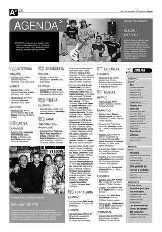 A           22                                                                                                                                          2011ko azaroaren 25a, barikua anboto




                                                                                                                                                              Azaroaren 26an, Zaldibarren


      AGENDA                                                                                                                                                  KILAUEA +
                                                                                                                                                              AKERBELTZ
                                                                                                                                                              Ikasturte hasieran kaleratu zuten
         ANBOTOko agendan ezer iragarri gura                                                                                                                  Kilauea Rock diskoko kantak
         badozu, agenda@anboto.org helbidera                                                                                                                  eskainiko dituzte Zaldibarko San
         idatzi edo 94 623 25 23 telefonora deitu                                                                                                             Andres jaietan, Atxondo, Otxandio,
         egiguzu, eguazten eguerdi aurretik.                                                                                                                  Elorrio eta Lazkaoko Kilauea
                                                                                                                                                              taldeko musikariek. Gaztetxean
                                                                                                                                                              eskainiko dute zuzenekoa, eta
                                                                                                                                                              Akerbeltz taldearen erromeria
                                                                                                                                                              izango da ondoren.




         ANTZERKIA                               ERAKUSKETA                    Euskal preso politikoen eskubi-
                                                                               deen aldeko azken barikua,
                                                                                                                                LEHIAKETA                                    ZINEMA
                                                                               20:00etan. Viajeras al tren
ABADIÑO                                BERRIZ                                  antzezlana, 21:30ean, eskoletako        ELORRIO
›› Azaroaren 25ean, Behibi’s           ›› Azaroan, Asunción Poza               ekitaldi-aretoan. Ruben Padillaren      ›› Abenduaren 3 arte aurkeztu
                                                                               Rollito Chill Out bakarrizketa                                                      DURANGO
   taldearen antzezlana,                  berriztarraren Zeramika lanak,                                                  daitezke lanak, Elorrioko
   20:00etan, Errota kultur etxean.       Kultur Etxean.                       saioa, 23:00etan, Gaztetxean.              Merkatarien elkarteak antolaturi-        Zugaza
                                                                             ›› Azaroaren 26an, Erdi Aro eta              ko 6 eta 14 urte artekoentzako             Eva
BERRIZ                                 ELORRIO                                  Artisau Azoka Euskal Herria               II. Kuttun Ipuin lehiaketara.              Zuzendaria: Kike Maíllo
›› Azaroaren 27an, Txirene             ›› Azaroan, Errebonbilo margo            kalean. 11:00etatik 13:00etara,                                                      barikua 25: 22:00
   taldearen Gezurrezko printzea,
   20:00etan, Kultur Etxean.
                                          lehiaketara aurkezturiko lanen
                                          erakusketa Iturri kultur etxean.
                                                                                umeentzako rokodromoa. XXI.
                                                                                Argazki lehiaketara aurkeztutako
                                                                                                                                MUSIKA                               zapatua 26: 22:30
                                                                                                                                                                     domeka 27: 22:30
                                                                                lanen erakusketa, 12:00etatik
›› Abenduaren 2an, Kontakatilu                                                  14:00etara, udaletxe zaharrean.        BERRIZ                                        astelehena 28: 22:00

   taldearen Katillukadak,                       IRTEERA                        Herri-bazkaria, 14:30ean,              ›› Abenduaren 3an, Gu gira                    Umeen zinema
   18:00etan, Kultur Etxean.                                                    Gaztetxean. Iñigo Urkia magoa             taldearen kantaldia, 20:00etan,
                                       ELORRIO                                  eta argazki familiarra. Gazte-            Olakuetako frontoian.                      El gato con
ELORRIO                                                                         txean hasita, triki poteoa,
                                       ›› Azaroaren 26an, Erdella mendi                                                                                              botas 3D
›› Abenduaren 2an, Karrika                                                      18:30ean. Euskal baserrietako          DURANGO
                                          taldeak antolatuta, Espeleologia                                                                                           Zuzendariak: Chris Miller
   Antzerki taldearen Hau ez da                                                 oilaskoen dastaketa, 19:30ean,
                                          irteera Kantabriara.                                                         ›› Azaroaren 25ean, Shinova,                  barikua 25: 19:00
   Kalkuta antzezlana, 22:00etan                                                udaletxeko plazan. Kilauea eta
   Arriolan.                                                                    Akerbeltz taldeak, 23:30ean.              Tenpel eta Vostok 108 taldeen              zapatua 26: 17:00/19:30

                                                 JAIAK                       ›› Azaroaren 27an, Erdi Aro eta
                                                                                                                          kontzertuak, 22:00etan, Platerue-
                                                                                                                          na kafe antzokian.
                                                                                                                                                                     domeka 27: 17:00/19:30
                                                                                                                                                                     astelehena 28: 19:00
                                                                                Artisau azoka, Euskal Herria
         DANTZA                        ZALDIBAR (San                            etorbidean. Arku tiro txapelketa,      ›› Azaroaren 26an, Plateruenak                martitzena 29 (ikuslearen

                                                                                                                          antolaturiko Kantulagun ekime-             eguna): 20:00
                                       Andres jaiak)                            09:30etik 14:00etara, kirolde-
DURANGO                                                                         gian. Mendiko bizikleta martxa,           na, 13:30ean, Santa Ana plazan             Zineforuma
                                       ›› Azaroaren 25ean, Txupinazoa,          10:00etan, udaletxeko plazatik.           hasita.                                    El perfecto
›› Azaroaren 27an, Andaluziako
                                          Ruben Perezi omenaldia eta            XXI Argazki Lehiaketako lanen          ›› Azaroaren 26an, Andaluziako
   Zentruko dantza taldea,                                                                                                                                           anfitrión
                                          kalejira, udaletxetik. XXI.           erakusketa, 12:00etatik                   Zentruko abesbatzaren eta
   Kriskitin dantza taldea, eta                                                                                                                                      Zuzendaria: Nick Tomnay
                                          Argazki lehiaketara aurkeztutako      14:00etara. Euskal Herriko                Durangoko Orfeoiaren Entre
   Herri Maite akordeoi taldea,
                                          lanen erakusketa, 18:00etatik         Trikitilari Gazteen XX. Txapelke-         amigos. Homenaje al flamenco
                                                                                                                                                                     eguena 1: 20:30
   12:00etan Plateruenean.
                                          20:00etara, udaletxe zaharrean.       tako finala, Olazar pilotalekuan.         emanaldia, 19:30ean, Santa
                                                                             ›› Azaroaren 30ean, Euskal Herriko           Agustin kulturgunean.                    ELORRIO
                                                                                Trikitilari Gazteen Txapelketako       ›› Azaroaren 26an, Antton, ‘Gorantz
                                                                                trikitilariekin, 11:30ean, kalejira.                                               Arriola
                                                                                                                          erori’ disko berria aurkezten,
                                                                                XXI. Argazki Lehiaketako lanak            22:00etan, Plateruenean.                   Micmacs
                                                                                ikusgai, 12:00etatik 14:00etara.                                                     Zuzendariak: Jean Pierre Jeunet
                                                                                Jubilatuentzako bazkaria,              ›› Azaroaren 27an, Sasibil taldearen          domeka 27: 20:00
                                                                                14:00etan, Goierriko auzo-                La Revoltosa obraren emanaldia,
                                                                                                                                                                     astelehena 28: 20:00
                                                                                elkartean. Umeentzako jolasak,            XXII. Musika hamabostaldian,
                                                                                                                          18:00etan, San Agustinen.                  Umeen zinema
                                                                                16:30ean. XXI. Argazki Lehiake-
                                                                                tara aurkeztutako lanen erakus-        ›› Abenduaren 2an, Durang(h)ost               Otra película de
                                                                                keta, 18:00etatik 20:00etara.             jam session saioa, 21:30ean,
                                                                                Tortilla eta txorizo pintxoak,
                                                                                                                                                                     huevos y un pollo
                                                                                                                          Plateruenean.                              Zuzendariak: Rodolfo Riva eta
                                                                                18:30ean, Olazar futbol zelai
                                                                                zaharreko aldageletan. Pilota                                                        Gabriel Riva

                                                                                partidak, 18:30ean, Olazar
                                                                                                                       ELORRIO                                       domeka 27: 17:00
                                                                                pilotalekuan. Asteburuko               ›› Azaroaren 25ean, Carl Winther
                                                                                argazkien emanaldia,                      Trio, Arriolako XXII. Jazz Blues         ZORNOTZA
                                                                                19:00etan, eta azken traka,               jaialdian, 22:30ean, Ateneoan.
                                                                                                                                                                   Zornotza Aretoa
                                                                                Gaztetxean.
                                                                                                                       ›› Azaroaren 26an, Lightnin’ Guy
                                                                                                                                                                     No habrá paz para
                                                                                                                          & The Mighty Gators, 22:30ean,
                                                                                       KONTALARIA                         Ateneoan.                                  los malvados
                                                                                                                                                                     Zuzendaria: Enrique Urbizu
                                                                                                                       ›› Azaroaren 26an, Berri-Otxoa
                                                                                                                                                                     domeka 27: 20:00
  Azaroaren 25ean, 22:30ean, Ateneoan                                        ABADIÑO                                      abesbatzaren kontzertua,
                                                                                                                                                                     astelehena 28: 20:00
                                                                                                                          20:00etan, Santana kaperan.
                                                                             ›› Azaroaren 30ean, Pello Añorga                                                        Umeen zinema
                                                                                ipuin kontalaria, 17:30ean, Udal       ›› Abenduaren 2an, Hell Beer Boys
  CARL WINTHER TRIO                                                             Mediatekan.                               eta B.C. Bombs taldeen kontzer-            Las aventuras de
                                                                                                                          tuak 23:00etan, Gaztetxean.                Tintín: el secreto
  Johny Amanek kontrabaxuan eta Johan Kolsutek bateriagaz                    IURRETA
  lagunduta jardungo du, Arriolako XXII. Jazz eta Blues Jaialdian, Carl                                                ZORNOTZA                                      del unicornio
  Winther piano-jotzaile danimarkarrak. Carl Winther Trio jazz taldeak       ›› Azaroaren 25ean, Patricia Mc                                                         Zuzendaria: Steven Spielberg
                                                                                Gil kontalari uruguiarraren            ›› Azaroaren 26an, Amerikanuak,
  eskainiko duena da jaialdiaren barruko bosgarren emanaldia:                                                                                                        domeka 27: 12:00/17:30
                                                                                Miradas con eco saioa,                    dokumentalaren emanaldia,
  biharko blues emanaldiagaz emango dute jaialdia amaitutzat.
                                                                                20:00etan, Herri Bibliotekan.             20:00etan, Zornotza Aretoan.
 