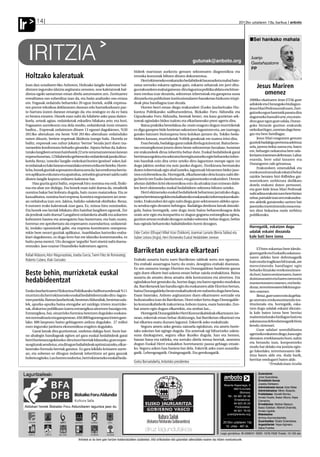 Ir        14                                                                                                                                                                         2012ko uztailaren 13a, barikua anboto



                                                                                                                                                                                                    Sei hankako mahaia


     IRITZIA                                                                                                                                 gutunak@anboto.org
                                                                                                                                                                                                   Juanjo
                                                                                                                                                                                                   Gastañazatorre
                                                                                                                                                                                                   PP
                                                                                          bideek martxoan aurkeztu genuen sektorearen diagnostikoa eta
  Holtzako kaleratuak                                                                     erronka komunak biltzen dituen dokumentua.
                                                                                               Herri ekimeneko euskarazko hedabideok hausnarketa mahai bate-
  Joan dan uztailaren 6ko Anboton, Holtzako langile-kaleratze bal-
  dintzen inguruko idatzia argitaratu zenuten, non kaletatzeak bal-
                                                                                          ratua sortzeko eskaera egiteaz gain, eskaera zehatzak ere jarri ditu-
                                                                                          gu erakundeen mahai gainean: diru laguntza politika aldatu eta hitzar-
                                                                                                                                                                                                     Jesus Mariren
  dintza egoki samarrean eman direla antzematen zen. Zoritxarrez                          men eredua ezar dezatela, sektorean inbertsioak eta garapena susta                                            omenez
  errealitatea oso ezberdina izan da, eta baita azaltzeko oso erraza                      ditzatela eta publizitate instituzionalaren banaketan hizkuntz irizpi-                               2000ko ekainaren 4ean ETAk gure
  ere. Fogasak ordaindu beharreko 20 egun horiek, soilik enpresa-                         deak pisu handiagoa izan dezala.                                                                     adiskide eta Durangoko bizilagun-
  ren porrot teknikoa deklaratzen danean edo hartzekodunen par-                                Horren berri eman diegu erakundeei (Eusko Jaurlaritzako Hiz-                                    Jesus Mari Pedrosa erail zuen. Zori-
  te-hartzea izaten danean emango da; eta oraingoz ez da ez bata                          kuntza Politikarako sailburuordetza, Bizkaiko Foru Aldundia eta                                      gaitzeko egun haretatik pasatu dira
  ez bestea ematen. Honek esan nahi du hilabete asko pasa daitez-                         Gipuzkoako Foru Aldundia, besteak beste), eta kasu guztietan sek-                                    dagoeneko hamabi urte, eta orain-
  keela, urteak agian, ordainketak eskudiru bilakatu arte; eta hori,                      toreak egindako bidea txalotu eta elkarlanerako prest agertu dira.                                   dino gaur egun gure udala, Duran-
  Fogasaren aurrekontu eza dela medio, ordainketak inoiz ematen                                Baina praktika bestelakoa da: orain ezagutu dugun murrizketak                                   goko biztanle guztion erakunde
  badira... Enpresak ordaintzen dituen 13 egunei dagokienez, %50                          ez digu garapen bide horietan sakontzen laguntzen eta, are txarrago,                                 ordezkari legez, zorretan dago bera-
  2013ko abenduan eta beste %50 2014ko abenduan ordainduko                                gutako batzuen biziraupena bera kolokan jartzen du. Tokiko heda-                                     gaz eta bere familiagaz.
  omen dituzte, betiere enpresak likidezia izango balu. Horrela ez                        bideen kasuan, murrizketak %40tik gorakoak ere izatera iritsi dira.                                       Jesus Mari ezagutzen genuen
  balitz, enpresak oso zuhur jokatuz ‘berme’ bezala jarri duen txa-                            Esan bezala, badakigu garai zailak direla gutziontzat. Baina bene-                              guztiok badakigu pertsona adeitsua
  tarrarekin konformatu beharko ginateke. Aipatu behar da, kalera-                        tan estrategikotzat jotzen diren beste sektoreetan bezalaxe, honetan                                 zela, jarrera irekia zuena eta, batez
  tutako langileen artean hainbatek 22 urte zeramatzatenean lanean                        ere erakundeek dirua inbertitu behar dute. Euskal hedabideok garai                                   ere, behargin nekaezina bere uda-
  enpesa honetan, 12 hilabeteko gehienezko ordainketak jasoko lituz-                      berrietara egokitu eta sektorea berregituratzeko egin beharreko inber-                               lerriaren interesen defentsan. Labur
  ketela. Beraz, ‘ustezko’ langile-ordezkari horien ‘gestioei’ esker, kal-                tsio handiak ezin dira urtez urteko diru-laguntzen menpe egon (ez                                    esanda, bere udal lanaren eta
                                                                                                                                                                                               Durangoren zale grinatsua.
  te ordainak ez luke lanean emandako urteen erdia ere beteko. Horre-                     dugu jakiten zenbat eta noiz jasoko dugun). Etorkizuna bermatuko
                                                                                                                                                                                                    Erakundeen omenaldiak eta
  la ba, honek guztiak suposatzen duena zera da: lan erreforma berria-                    duten inbertsioak egin ahal izateko, laguntzak hitzarmen bidez jaso-
                                                                                                                                                                                               errekonozimenduak eskaini behar
  ren aplikazio ezkutatu eta apaindua, zeinekin gizarteari saldu nahi                     tzea ezinbestekoa da. Horregatik, elkarlanerako deia luzatu nahi die-
                                                                                                                                                                                               zaizkie beraien bizi-ibilbidea gai-
  dioten langile kopuru erdiaren kaleratze bat.                                           gu berriz ere Eusko Jaurlaritzari, eta gainontzeko erakundeei. Denon                                 nontzekoen zerbitzura dedikatu
        Hau guztia gutxi balitz, enpresak hiru nomina eta erdi, finiki-                   ahotan dabilen krisi ekonomikoa ezin da aitzakia izan ezinean dabi-                                  dutela erakutsi duten pertsonei,
  toa eta abar zor dizkigu. Eta honek esan nahi duena da, otsailetik                      len herri ekimeneko euskal hedabideen sektorea hiltzen uzteko.                                       eta gure kide Jesus Mari Pedrosak
  nomina bakar bat kobratu dugula, hain zuzen maiatzekoa. Eta ze                               Herri ekimeneko euskal hedabideok beharrean jarraituko dugu,                                    nahi adina erakutsi zuen bere bizian
  kasualitatea, nomina hori enpresa-komitea negoziatzen ari zene-                         egoera berrietara egokitu eta kalitatezko euskarazko informazioa eskain-                             zehar, partaide izan zen erakundea-
  an ordaindua izan zen. Jakina, balizko salaketak ekiditeko. Beraz,                      tzeko. Erakundeei dei egin nahi diegu gure sektorearen aldeko apus-                                  ren aldetik gutxieneko sariren bat
  0 euroren truke kaleratuak izan gara. Ez, minus hiru nominekin.                         tu sendoa egin dezaten behingoz. Badakigu denbora latzak datozki-                                    jasotzeko merezimendu osoa ema-
  Eta honek oso larriak bilakatu ditu hainbat langileen egoerak. Zer                      gula, baina horregatik, uste dugu inoiz baino beharrezkoagoa dela                                    ten dion bokazioa zuela zerbitzu
  da jendeak nahi duena? Langabezi ordainketa ahalik eta azkarren                         orain arte egin eta konpartitu ez dugun gogoeta estrategikoa egitea,                                 publikorako.
  kobratzen hastea eta amesgaizto hau baztertzea; eta hain zuzen,                         guztion artean erabaki dezagun nolako sektorea behar dugun, behin
  horretaz ere aprobetxatu da enpresaren zuzendaritza; unilateral-                        hau eginda beharrezko baliabideekin horni dezagun.
  ki, inolako oposiziorik gabe, eta enpresa-komitearen onespena-                                                                                                                               Horregatik, eskatzen dugu
  rekin bere neurri guztiak aplikatuz. Asanbladan harturiko eraba-                        Eider Carton (Elhuyar) Mikel Irizar (Tokikom), Joanmari Larrarte (Berria Taldea) eta                 udalak eskaini diezaiola
  kiari dagokionez, ez dugu lerro bat ere idatziko komentatzeko, ez                       Xabier Letona (Argia), Herri Ekimeneko Euskal Hedabideen izenean                                     kale bati bere izena
  baitu pena merezi. Utz dezagun ‘argudio’ hori sinetsi nahi duena-
  rentzako. Jaso ezazue Otxandioko kaleratuen agurra.

  Rafael Aldasoro, Aitor Magunazelaia, Joseba Garcia, Txemi Fdez de Romarategi,
                                                                                          Barriketan euskara elkarteari                                                                             ETAren eskuetan bere ideolo-
                                                                                                                                                                                               giarengatik eta Euskadin askatasu-
                                                                                                                                                                                               naren aldeko bere defentsagatik
  Roberto Cubero, Iñaki Gonzalez                                                          Erabaki ausarta hartu zuen Barriketan taldeak sortu zen egunean.
                                                                                                                                                                                               hain modu tragikoan hil izanak, are
                                                                                          Eta erabaki ausartagoa hartu du orain, desegitea erabaki duenean.
                                                                                                                                                                                               merezimendu handiagoz egin
                                                                                          Ez zen samurra izango Elorrion eta Durangaldean hainbeste gauza                                      beharko litzaioke errekonozimen-
  Beste behin, murrizketak euskal                                                         egin duen elkarte bati azkena eman behar zaiola erabakitzea. Baina
                                                                                          ausarta da amaitu dena amaitu dela konturatzea eta aitortzea. Eta
                                                                                                                                                                                               du hori, haren oroimenaren, haren
  hedabideentzat                                                                          egindakoa hor geratuko da, hortxe dago, eta harro egoteko modukoa
                                                                                                                                                                                               duintasunaren eta haren memoria
                                                                                                                                                                                               mantentzearen omenez, eta heda-
                                                                                          da. Barriketanek lan handia egin du euskararen alde Elorrion bertan,                                 duraz, terrorismoaren biktima guz-
  Eusko Jaurlaritzaren Hizkuntza Politikarako Sailburuordetzak %11                        baina Durangaldeko beste euskaltzaleok ere nabaritu dugu bere lana.                                  tien omenez.
  murriztu du herri ekimeneko euskal hedabideentzako diru-lagun-                          Esate baterako, Anboto argitaratzen duen elkartearen sortzaile eta                                        Beraz, gure ustez ezin da gehia-
  tzen partida. Batean Jaurlaritzak, bestetan Aldundiak, bestetan uda-                    bultzatzailea izan da Barriketan. Horri esker lortu dugu Durangalde-                                 go atzeratu errekonozimendu ins-
  lek, apurka-apurka baina etengabe ari zaizkigu iristen murrizke-                        ko komunikabiderik irakurriena Anboto izatea, esate baterako. Zen-                                   tituzionala eta, horregatik, eska-
  tak, diskurtso publikoan izaera estrategikoa aitortzen bazaigu ere.                     bat amets egin dugun elkarrekin, eta zenbat lan...                                                   tzen dugu udalak eskaini diezaio-
  Estrategikoa, bai, oinarrizko funtzioa betetzen dugulako euskara-                            Horregatik Durangaldeko Herri Komunikabideak elkartearen ize-                                   la kale baten izena bere herriaz
  ren normalizazio eta garapenean. 450.000 lagunengana iristen gare-                      nean, eskerrak eman behar dizkizuegu, bai Barriketan elkarteari eta                                  maitemindutako bizilagun bati eta
  lako. 600 lanpostu baino gehiagoren ardura dugulako. 27 milioi                          bai elkartea osatu duzuen lagunoi. Eskerrik asko euskaltzale.                                        askatasuna defendatzeagatik bizia
  euro inguruko jarduera ekonomikoa eragiten dugulako.                                         Seguru amets asko geratu zaizuela eginkizun, eta amets horie-                                   kendu ziotenari.
       Garai latzak dira guztiontzat, ondotxo dakigu hori. Inoiz bai-                     tako askotan bat egingo dugula. Eta ametsak egi bihurtzeko zaleta-                                        Gure udalari sentsibilitatea
  no ahalegin handiagoak egiten ari gara euskal hedabideok garai                          suna daukagunez, seguru elkar ikusiko dugula, han eta hemen,                                         agertzeko eskatzen diogu, kasu egin
                                                                                          banan bana eta taldeka, eta sortuko direla tresna berriak, amesten                                   diezaion erreklamazio honi, nahiz
  berri horietara egokitzeko: diru iturri berriak bilatzeko, gure enpre-
                                                                                          dugun Euskal Herri euskaldun horretarantz pausu gehiago emate-                                       eta berandu izan, konpontzeko
  sa egiturak sendotuz, eta ditugun baliabideak optimizatzeko, elkar-
                                                                                          ko. Seguru azken hau hasiera bat dela. Eskerrik asko zuen ausardia-                                  modu bat delako eta justizia egin-
  lanerako formula berriak garatuz. Ez gara kikildu krisiaren aurre-
                                                                                          gatik. Lehengoagatik. Oraingoagatik. Eta gerokoagatik.                                               go lukeelako, terrorismoaren bik-
  an, eta soberan ez ditugun indarrak inbertitzen ari gara gauzak                                                                                                                              tima baten alde eta, duda barik,
  hobeto egiteko. Lan horren ondorioz, herri ekimeneko euskal heda-                                                                                                                            herritar eredugarri baten alde.
                                                                                          Gorka Barruetabeña, Anbotoko presidentea
                                                                                                                                                                                                             *Erredakzioan itzulia


 Laguntzaileak:                                                                                                                                                                                       Zuzendaria:
                                                                                                                                                                        anboto
                                                                                                                                                                        komunikabideak
                                                                                                                                                                                                      Jone Guenetxea.
                                                                                                                                                                                                      Erredakzio burua:
                                                                                                                                                                         Bixente Kapanaga, 9          Joseba Derteano.
                                                                                                                                                                                                      Administrazio burua: Itziar Belar.
                                                                                                                                                                                  48215-Iurreta
                                                                                                                                                                                                      Administrazioa: Miren Abasolo.
                                                                                                                                                                                       (Bizkaia)
                                                                                                                                                                                                      Publizitatea: Goretti Alonso,
                                                                                                                                                                            Tel.: 94 681 65 58        Amaia Huarte, Itxaso Altuna, Kepa
                                                                                                                                                                                   Erredakzioa:       Camacho.
                                                                                                                                                                                  94 623 25 23        Erredakzioa: Aitziber Basauri,
 Aldizkari honek Bizkaiko Foru Aldundiaren laguntza jaso du                                                                                                                        Publizitatea:      Itsaso Esteban, Markel Onaindia,
                                                                                                                                                                                  94 621 79 02        Amaia Ugalde.
                                                                                                                                                                            publi@anboto.org          Maketazioa:
                                                                                                                                                                                                      Ainhoa Arizmendiarrieta.
                                                                                                                                                                        2012ko uztailaren 13a         Zuzentzailea: Ekaitz Goienetxea.
                                                                                                                                                                                                      Argazkilariak: Kepa Aginako,
                                                                                                                                                                          10. urtea - 467 zk.         Zaloa Fuertes.
                                                                                                                                                                     Lege gordailua: BI-2268/01 ISSN: 1578-7028 Tirada: 10.150 ale

                                          Anbotok ez du bere gain hartzen kolaboratzaileen zutabeetan, iritzi artikuluetan edo gutunetan adierazitako esanen eta iritzien erantzukizunik.
 
