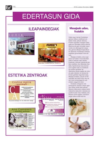 Ed   14                              2012ko uztailaren 20a, barikua anboto




          EDERTASUN GIDA
           ILEAPAINDEGIAK    Masajeak udan,
                                frutekin
                            Udako egun beroak freskatzeaz
                            gainera, helburu estetikoak ere
                            baditu frutak, adituek diotenez.
                            Frutekin egindako masajeen bidez,
                            azala era naturalean zaindu ahal da.
                            Bitamina eta gatz mineralak osasu-
                            nerako ere aberasgarriak izango
                            dira, gainera. Masaje terapeutikoe-
                            kin elkartuta, Frutoterapia metodoa
                            erabiltzea gomendatzen dute adi-
                            tuek.
                                 Masajea emateko, zukua egin
                            behar da frutekin. Fruta bakoitzak
                            helburu baterako balio dezake.
                            Esaterako, zitrikoak kolesterola jais-
                            teko erabiltzen dira. Mahatsak, bes-
                            talde, hipertentsioari eta anemiari
                            aurre egiteko balio du. Estetikoki
                            ere antzera gertatzen da.
                            Albertxikoa zelula eragilea da, koko-
                            ak azala indartzen du, laranja eta

 ESTETIKA ZENTROAK          limoiak garbitzen laguntzen dute...
                            Masajea emateko, zukuek %100
                            naturalak izan behar dute. Hau da,
                            ezin dute kontserbagarririk edo
                            antzeko osagarririk eduki.
                                 Emaitzak zortzigarren edo
                            hamargarren saioaren ostean ager-
                            tzen hasten direla diote adituek.
                            Gainera, helburuaren arabera beste
                            tratamentu batzurekin nahastea ere
                            posible ikusten dute. Adibidez, zelu-
                            litisaren kontra egiteko, txokotera-
                            piagaz batera erabili ahal da.
 