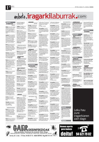 I             20                                                                                                                                                                                       2012ko irailaren 7a , barikua anboto




 Higiezinak                      logela, bi bainugela eta         GARAJEAK                        asteburuetan, 24 orduz edo       naldi erdian. Erreferentzie-          IRAKASKUNTZA                GAINERAKOAK                    gailua salgai, 60 watio, bal-
                                 trastelekua. 600euro.                              SALDU         egunez, pertsona nagusiak        kin. Tel.: 620-82 85 79                                         Furgunetako abanzea sal-         bulekin eta 12Ó bozgorailu
 ETXEBIZITZAK                    Tel.: 634 45 72 01                                               zaintzeko prest. Bizkaia                                          Durangaldea. Alemaniera        gai. Furgonetako sebring         birekin. Hiru kanal ditu: cle-
                                                                 Durango. Trastelekua sal-        osoan.                                                            klaseak ematen ditut. Me-      modeloko abanzea salgai.         an, crunch eta lead. Hrd-
            SALDU                                                                                                                  Durangaldea. Emakume             todo erraza eta atsegina.
                                 Zaldibar. Erdialdean, guz-      gai astepe auzunean (du-         Tel.: 660-71 67 89               arduratsua pertsona nagu-                                       Guztiz zarratzen da. Neu-        case kutxarekin.697 285
Bolibar. Etxe zaharra salgai                                     rango). 18 metro karratu                                                                           Ikasle truke eta azterketen    rriak: 370x310 alt 210.          948
bolibarren 34m2 x 3. Teila-      tiz berriztua, 2 logela.                                                                          sie laguntzeko eskaintzen        prestaketa. HEO. Tel.: 670
                                 Telefonoa: 660 45 87 56         eta bi altuera, leihoa eta ate   Durangaldea. Garbiketa           da. 24 orduz, egunez, aste-      79 33 12                       17,40ko pisua. Barruko gela
tu berria eta proiektuare-                                       berria.                                                                                                                           daroa (200x170) eta lurra.
kin. Hiru gela eta 40m2-ko                                                                        lanak edo pertsona nagusi        buruetan edo jai egunetan.
                                 Irura. Iruran pisu              Prezioa: 9.500 euro.             zein umeak zaintzeko prest.      Erreferentzia askorekin.                                        Email: aretxalarra@ya-            Familia/etxea
terraza. Hortu txiki bat.                                        Tel.: 665-70 75 35.                                                                                Abadiño. Fisika / kimika       hoo.es
150.000 euro. Tel.:660-35        berritua,ederra, alokairuan,                                     Orduka tel.: 638-43 79 01        Tel.: 666-75 21 47                                                                                ALTZARIAK
                                                                                                  (jova)                                                            eta marrazki teknikari ira-
80 67                            600 euro . Bankuko abala                                                                                                           kasle bila nabil akademia                                                     SALDU
                                 edo asegurua beharrezkoa.       Elorrio. Elorrioko berrio-                                        Durangaldea. Lan bila na-        baten lan egiteko prest.
                                 Guztiz berritua, toki lasai     otxoa kalean garaje itxia        Durango. Haurrak zaintze-        bil. 24 orduz, gauetan edo                                        Harremanak
Abadiño. Pisua salgai Ma-                                                                                                                                           Ordu batzuk astero. Tlfno:                                      Izozkailua. Egoera onean
                                 eta ederrean. Jabe eta bizi-    saltzen da. Interesa baduzu      ko eta etxeko lanekin la-        asteburuetan nagusiak            637416438                        KOTXEA KONPAR-                 dagoen izozkailua
tienan, kultur etxe aurrean.                                     eta informazio gehiago
Altzariz hornitua. Bizitzera     lagun euskaldunak! 85m2.                                         guntzeko prest dagoen            zaintzeko. Esperientzia eta                                       TITU                           (arkoia)salgai. Fagor mar-
                                 3 logela, komuna, balkoia.      nahi baduzu, deitu!              neska euskalduna naiz.           erreferentziekin. Geriatria                                     Kotxea konpartitu. Aste-         kakoa. Zakonera 65zm, al-
sartzeko prest. 3 logela,                                        Tel.: 658-75 92 64.                                                                                Elorrio. Lehen hezkuntza-
bainua. 27 m2-ko garaje          trasteroa, sukalde jantzi                                        Haur txikiekin eta partiku-      kurtsoa eginda. Papelekin.                                      lehenetik ostiralera duran-      tuera 90zm eta zabalera
                                 berria, gas naturala. Eguz-                                      larrak ematen esperientzia       Tel.: 634-00 82 22               ko edozein kurtsora zuzen-
itxia alokatzeko aukera.                                                                                                                                            duta, arratsaldez klase par-   gotik elorriora joateko ko-      1,50zm. Tel.: 94-681 37 84
Ikustera etorri konpromiso       kia egun osoan. joxibaler-      Elorrio. Garaje itxia salgai     daukat. Kotxe propioa eta                                                                        txea konpartitu nahi dut.        (gauez).
                                 di@gmail.com. Tel.:             elorrio erdialdean, 20.000       durangaldeko herrietan                                            tikularrak emateko prest.
gabe. Tel.: 615 73 85 52                                                                                                           Durangaldea. Neska ardu-         Hezkuntza berezia eta Haur     Elorrion goizeko 8:00eta-
                                 676051885                       euro. Tel.: 660-45 87 56.        mugitzeko aukera daukat.         ratsua eta esperientziare-                                      rako egon behar naiz. Gas-       Altzariak salgai. Altzariak
                                                                                                  Informazio gehiago nahi                                           hezkuntza ikasketak ditut
                                                                                                                                   kin nagusiak edo umeak           eginak. Interesa baduzu ja-    tuak erdibana. Tel.: 633- 01     salgai: Ohearen estruktura
Berriz. Berrizen pisua sal-                                                                       izanez gero deitu lasai                                                                          68 32 javier
gai. 3 logela, 2 komun, su-       ERRENTAN HARTU                 Otxandio. Garaje itxia sal-                                       zaintzeko edo garbiketan         rri harremanetan nirekin:                                       eta bi mahaitxo: modernoa,
                                                                 gai otxandion, pertsianare-      608-42 70 96 zenbakira.          lan bila. 24 orduz, egunez                                                                       1,50m x 1,90m, berri-be-
kalde berriztua, 2 balkoi,                                                                        Ainhoa.                                                           688 64 06 04
egongela handia, ganbara         Berriz. Etxebizitza alokatu     kin. Tel.: 675-71 72 83.                                          edo orduka. Tel.: 632-54                                          GAINERAKOAK                    rria, 450euro (dendan
eta garaje itxia. Oso eguzki-    nahi dut berrizen. Nire tele-                                                                     34 91                                                           Bazkide bila. Bazkide be-        1.800 euro). Koltxoia:
                                 fonoa 637753477 da.               LURSAILAK                      Elorrio. Irailetik aurrera,                                              GAINERAKOAK             rrien bila gabiltza, txoko sa-   1,50m x 1,90m, 60 euro.
tsua. Egoera ezin hobean.
Tel: 647-77 73 92.                                                                                arratsaldetan, umeak zain-       Durangaldea. Egunez edo                                         labarriren parte izateko         Ikasteko mahai zuria: berri-
                                                                 Bernedo. Lursail eraikiga-       tzeko prest (elorrixon). Es-                                      Durangaldea. Neska aste-
                                 Elorrio. Elorrion pisu baten    rria urturin salgai dago,                                         orduka 10:00etatik               arte eta asteazkenetan edo     (mendizabal auzunean). In-       berria, 50 euro. Umeen lo-
                                 bila nabil alokatzeko, altza-                                    perientzia handiarekin. In-      20:00etara nagusiak zein                                        teresatuak deitu 650 49          gelarako bost kaxoidun sin-
Durango. Sasikoa kalean. 3                                       bernedon. Gasteizetik            formazio gehiagorako dei-                                         orduka lan egiteko eskain-
                                 riekin eta berogailuarekin.     40km-tara dago, eta izkiko                                        umeak zaintzeko edo garbi-       tzen da. Tel.: 672-69 91 52    90 74 zenbakira.                 fonierra: 85euro, Banak
logela, saloi-jangela han-                                                                        tu: 688 640 604                                                                                                                   markako egurrezko apa-
dia, sukaldea eta bainua. Bi     Tel.: 94 658 21 91              golfetik 3minututara baino                                        ketan lan bila. Esperientzia-                                   Kopuru mugatua!!!!
                                                                                                  telefonora                       rekin. Tel.: 632-15 80 89                                                                        lak:150euro. Banak marka-
balkoi, kamarotea eta gara-                                      ez. 308m2 eraikitzea posi-                                                                         Zumaia. 36 urteko gita-
                                  OPORRETAKO                     ble da, 7ml-ko eta bi solai-                                                                                                                                       ko mahai baxua: 65euro.
jea. Prezio paregabea.                                                                                                                                              rrista berbena edo beste                                        Tel.: 610 41 55 11
 Tel.: 679 38 23 69.              ETXEA                          ruko altuera maximoarekin.       Elorrio. Adineko pertsonak       Durangaldea. Emakumea                                            Aisia/kirola
                                                                                                  paseatzera ateratzeko                                             proiektutan edo taldetan
                                                                 Inguruan beste lursail eta                                        lanaldi erdiz lan egiteko        jotzeko prest .... Abestea      ANIMALIAK
                                   ERRENTAN EMAN                 etxebizitza batzuk ditu; bai-    prest. Goiz zein arratsalde-     prest umeen edo nagusien                                                                         Armairua eta ohea salgai.
Elorrio. Elorrion etxebizitza                                                                     tan. Tel.: 688 64 06 04                                           ere posible izango nuke...     Behorra eta moxala sal-
                                 Almeri Mar (Almeria).           ta golfeko hotela ere. Tele-                                      zaintzan edo garbiketan.         Esperientzaduna... Tel                                          Haritzezko armairua eta
salgai. Eraikuntza berria,                                                                                                                                                                         gai. Behorra eta bere 4 hila-    ohea salgai, 1.000 euroan.
erdigunean kokatua, igo-         Etxea alokagai. Hondartza       fonoa: 665757807 (ana)                                            Goiz, arratsalde zein gauez.     666-27 40 55.                  beteko moxala salgai. Deitu
                                 ondoan eta herrian ondo                                          Elorrio. Haur hezkuntza          Esperientzia eta erreferen-                                                                      Negoziagarriak.
gailua, hiru logela, bi bainu-                                                                                                                                                                     15:00 etatik 18:00 etara.        Tel.:600 64 90 96
gela, sukalde ekipatua, bi       kokatuta. Prezio interesga-                                      eta Hezkuntza berezia egi-       tzia onak. Tel.: 636-85 20                                      Tel.: 679 234 746
                                                                  Lana/negozioak                  nak dituen eta udalekutan        59                               Durangaldea. Lan bila na-
hormako-armairu eta tras-        rria. Tel.: 94 658 32 03 edo                                                                                                       bil. Lorezaintzan esperien-
telekua. 75m2.                   680 10 58 46                     LAN ESKARIAK                    lanean esperientzia duen                                                                                                            HAURREN
                                                                                                  neska gazte euskalduna,                                           tzia, baina edozein lanetan    Gorbeiako ardi txakur ku-
230.000euro. Garajea au-                                                                                                           Durangaldea. Emakumea            aritzeko prest. Tel.: 645 05                                      TXOKOA
                                                                     ETXEKO LANAK                 arratsaldez haurrak zain-        pertsona nagusiak zaintze-                                      meak salgai. Gorbeiako
keran.                            PISUA KONPARTI-                                                                                                                   35 23                          ardi txakur kumeak salgai.       Chico markako karrotxoa
Tel.: 634 45 72 01                                                                                tzeko prest. Urteak dara-        ko lan bila dabil. 24 orduz                                                                      salgai. Chico markako ka-
                                  TU                             Durangaldea. Etxeko lane-        matzat honetan eta haurre-                                                                       Uztailaren 1ean jaiota.
                                 Durangaldea. Logela alo-        tarako zein zaintzarako                                           edo egunez. Erreferentzie-                                      690.205.536 mikel                rrotxoa salgai. Prezioa
                                                                                                  kin oso ongi moldatzen           kin.                             Durangaldea. Mutil ardu-
Elorrio. Ziortza: ziortzaloi-    kairuan Landako etorbide-       prest, 18:00etatik aurrera                                                                         ratsua lan bila, lorezain-                                      50euro. Tel.: 610 41 55 11
                                                                                                  naiz! Interesa baduzu, deitu     Tel.: 638-23 37 39
zate@hotmail.com                 an, Durangon. Pertsona ar-      eta asteburuetan.                688 64 06 04 telefonora                                           tzan, nagusiak zaintzen edo
Tel.: 605 72 29 45               duratsuari emango zaio le-      Tel.: 608-50 40 43                                                                                 altzairu montatzaile mo-                          EMAN          Haurrak bizikletan erama-
                                 hentasuna. 648 20 03 70                                                                           Durangaldea. Emakumea            duan.                          Katakumak opari. Lau ka-         teko aulkia salgai.. Hau-
                                                                                                  Durangaldea. Zaintzan            nagusiak zein umeak zain-                                                                        rrak bizikletan eramateko
Garai. Oarbeaskoa baserria                                       Durangaldea. Lan bila na-        edo garbiketan lan bila. La-                                      Esperientziarekin.             takuma beltz-beltzak opa-
salgai.10.000 m2-ko lur-         Durango. Durangon, hiru         bil. Etxeak garbitzen espe-                                       tzeko edo garbiketan lan         Tel.: 676-11 21 74             ritzen dira. Tel.: 606-70 91     aulkia salgai. Erosoa eta
                                                                                                  naldi erdian, gauez edo as-      bila. 24 orduz edo egunez.                                                                       merkea. 679 17 43 67 (Ja-
saila. Garaiko san migel au-     logela eta bi komuneko etxe     rientzia, baina edozein lan      teburuetan. Esperientzia-                                                                        18
zoa, 6. 8.500 m2-ko be-          batean, logela alokagai.        egiteko prest.                                                    Papelekin eta erreferen-                                                                         vier)
                                                                                                  duna eta erreferentziekin.       tziekin.                         Durangaldea. Edozein lan-
lardi soroa, nahiko laua.        Emakume batekin konpar-         Tel.: 608 04 21 27               Tel.: 636 85 20 59                                                tegitan lan egiteko prest.     Txakurkumeak opari. Txa-
200m2ko baratza, fruta-          titzeko. Garajea aukeran.                                                                         Tel.: 650-10 18 31                                                                               Silver cross kapota salgai.
                                                                                                                                                                    Eraikuntzan izan ezik. Tel.:   kurkumeak oparitzen dira.
lak. Nekazal turismoa edo        300 euro. 600 45 83 16          Durangaldea. Lan bila na-                                                                          672-58 47 58 (thomas),         Tel.: 633 87 05 51.              Silver cross markako kapo-
nekazaritza ekologikorako                                                                         Durangaldea. Ume edo na-         Durangaldea. Pertsona                                                                            ta salgai. Berri-berria. Pre-
                                                                 bil. Etxeak garbitzen, ume-      gusien zaintzan aritzeko                                          644-07 49 14 (enock)
aproposa. Toki lasaia, he-       Durango. Logela bat alo-        ak edo edadekoak zaintzen.                                        nagusiak zaintzeko zein ka-                                                                      zioa 650euro (bere prezioa
goaldera begira. Erreabili-                                                                       prest. Egunez edo 24 ordu-       marero lanetan aritzeko lan                                      MUSIKA                          1.500euro da). 610 41 55 11
                                 katzen da Durangon.             Lanaldi osoan edo orduka.        tan. Dependentziadun na-                                           LAN ESKAINTZAK
tazioa behar du. Bifamilia-      Tel.: 630 76 18 28              Erreferentzia onekin.                                             bila nabil. Esperientziarekin                                   Marshall JCM 2000
rra egiteko baimena. Uda-                                                                         gusiak zaintzeko ere bai,        eta erreferentziekin. Tel.:           OSTALARITZA               TSL602. Gitarra anplifika-
                                                                 Tel.: 638 43 79 01               baita sukalde laguntzaile
letxea, frontoia, kultur                                                                                                           630 86 99 21 (Andres
etxea, osakidetza kontsul-       Durango. Pisukide bila na-                                       edo garbiketan ere.              Arrieta)                         Lekeitio. Hotel zuzendari,
                                 bil. Pisu konpartitzeko bes-    Durangaldea . Emakume            Tel.: 676-54 66 91                                                sukalde zuzendari eta mai-
ta, jatetxeak(2) eta bus gel-                                    bat, pertsona nagusiak,
tokitik 150 metrotara. Du-       te pertsona bakar bategaz.                                                                        Durangaldea. Lan bila na-        tre postuak betetzeko hel-
                                 Norbera bere komuna.            garbiketa lanak eta sukal-       Durangaldea. 24 orduz                                             buruarekin, lekeition eta
rangotik 10 minutura. Ap-8                                       dari laguntzaile gisa lan                                         bil. Edadeko pertsonak
autopistatik 5 minutara.         Tel.: 600 458 316.                                               pertsona naguziak zaintze-       zaintzeko edo etxeak garbi-      deban dauden aisia hotele-
                                                                 egiteko prest. 9:00etatik        ko prest. Tel.: 602-12 22 45                                      tarako, sektorean goi for-
Tel.: 639833489. Posta:                                          aurrera. Tel.: 686-19 00 24                                       tzeko. Lanaldi osoan edo
jo.amantegi@gmail.com.            LOKALAK                                                                                          erdian. Erreferentziekin.        makuntzadun langileak be-
                                                                                                  Durangaldea. Nagusiak            Tel.: 650 61 01 94               har dira, eta gutxieneko es-
                                                   SALDU                                                                                                            perientzia lau urtekoa izan
Iurreta. Pisu bat salgai                                          PERTSONAK ZAIN-                 zaintzeko lan bila nabil, 24
                                 Gasteiz. Azken erabilera:                                        orduz edo asteburuetan.                                           dezatela hotel edota sukal-
Arriaundin, Iurretan.                                                         DU                                                   Durangaldea. Nagusiak            daritza enpresetako ardura
66.000 euro. Tel.: 685 72        tailer mekanikoa. Garbitze-                                      Tel.: 602 12 22 45               zaintzen zein garbiketan lan
                                 ko, engrasatzeko eta ibi li-    Durangaldea. Interna be-                                                                           karguetan. Hizkuntzak jaki-
80 42.                                                                                                                             bila. Lanaldi osoan, baita       tea kontuan hartuko da. In-
                                 zentzia ditu. Bulegoko al-      zala pertsona nagusiak           Durangaldea. Erizain la-         gauez ere. Tel.: 660 70 66
                                 tzariak eta garajeko atea.      zaintzeko prest. Tel.: 602-                                                                        teresa duten hautagaiek bi-
Otxandio. Apartamentu                                                                             guntzailea, pertsona nagu-       18                               dali kurrikuluma helbide
                                 Portero automatikoa eta         12 22 45                         siak zaintzeko lan bila.
jantzia salgai trastelekua-                                                                                                                                         elektroniko honetara:
rekin. Igogailua.                alarma. 2 komun ditu, bat                                        Tel.: 608 46 48 44               Durangaldea. Emakume
                                 mugikortasun urriko per-                                                                                                           rrhh@aisiahoteles.com
Tel.: 675-71 72 83.                                              Durangaldea. Neska gazte                                          arduratsua eta esperien-
                                 tsonei moldatua. Hiri erdi-     euskalduna ekainean eta          Durangaldea. Neska ardu-         tziarekin lan bila dabil. Gar-
                                 gunekiko komunikazio            uztailean haurrak zaintzeko      ratsua etxeko lanak egite-       biketan, sukaldari-lagun-
                                 onak ditu. Autobus gelto-                                                                                                            Denetarik
   ERRENTAN EMAN                                                 prest. Tel.: 686-80 96 28        ko, nagusiak zein umeak          tzaile edo zaintzaile, ume
                                 kiak hurbil daude. Aloka-                                                                                                          Zilarrezko gauzak erosten
Elorrio. Elorrion, Nizeto        tzea ere posible da:                                             zaintzeko lan bila dabil. Es-    zein nagusi. Arratsaldetan.      ditut. Zilarrezko edozer
Urkizu kalean etxea aloka-                                       Durangaldea. Emakumea,           perientziaduna eta errefe-       Erreferentziekin. Tel.: 670      gauza erosten dut, kuber-
                                 800euro/hil. Telefonoa:         pertsona nagusiak edo            rentziakin. Tel.: 648-20 03      67 46 41
gai. Sukaldea, egongela,         665757807 (ana)                                                                                                                    teriak, jarroiak, bandejak,
komuna, bi logela altzariz                                       umeak zaintzeko eta etxeko       70                                                                txanponak eta abar. Deitu
hornituak eta berriztatuak,                                      lanak egiteko lan bila.                                           Durangaldea. Lan bila na-        657 70 43 16 edo bidali
eta ganbara handi batekin.          ERRENTAN EMAN                Gauez eta asteburuetan.          Durangaldea. Neska gaz-          bil garbiketan zein umeak        mezua e-postaz numipe-
550euro.                                                         Carmen                           tea pertsona nagusiak edo        edo nagusiak zaintzeko.          ga@gmail.com helbidera
Tel.: 645 73 54 42               Durango. Bulego bat alo-        Tel.: 648-20 03 70               umeak zaintzeko, garbike-        Edozein ordutan lan egiteko
                                 katzen dut Durangon. 42                                                                                                            eta harremanetan jarriko
                                 m2. Durango erdian.                                              tan (portalak,                   prest, baita asteburuetan        gara.
Elorrio. Elorrion etxebizitza                                    Durangaldea . Esperientzia       tabernak)zein etxeko lanak       ere. Tel.: 644 63 51 45 //
                                 Tel.: 656 78 02 15              duen pertsona, erreferen-        egiteko lan bila dabil. 24 or-   631 02 29 82
alokagai. Eraikuntza berria,
erdigunean, igogailua, bi                                        tzia onakin eta papelekin,       duz, lanaldi osoan edo la-                                         Ibilgailuak
 