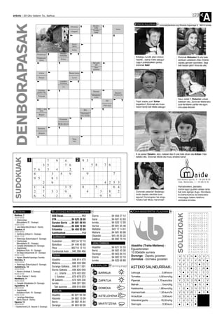 anboto 2012ko irailaren 7a , barikua


                                                                                                                                           ZORION AGURRAK
                                                                                                                                                                                                                23
                                                                                                                                                                                                                          A
   DENBORAPASAK                                                   Mitxeleta

                                                                   Hegazti
                                                                                              Burdin-
                                                                                                bide
                                                                                              *Irudiko
                                                                                                ibaia
                                                                                                                        Iseka
                                                                                                                                                                            zorionak@anboto.org•Bixente Kapanaga 9, 48215 Iurreta




                                                                    Gizon
                                                                    izena
                                                                    Indioa
                                                     Metalen
                            Proiektuak               erakarlea
                                                                                                                                             Eztakigu nundik joten dotzun                       Zorionak Matxalen! 9 urte bete
                            Emakume                   Zintzo                                                                                 haiziek... baina maite zaitugu!                    zenituen uztailaren 23an. Ederto
                              izena
                                                                                             Bat gehi                                        Lagun poteatzaileen partez,                        ospatu genuen oporretan. Segi
                                                                                               bat                                           zorionak Xabi!                                     beti bezain jator! Ama eta aita.
                                                                                              Non
                                                                                             atzizkia
                              Indioa                             Bezain-beste

                              Kanpo                                 Lurra
                                                     Landare
                                                     urrintsua
                                                        12
                              Erronka
                            jotzeko hitz                                                      Bokala
                                                                                                                        Barazki
                                                                                             Metalezko                lekadunak
                             Putzuak
                                                                                               soka
                                                                                                                                                                                                Gaur, irailak 7, Robertok urteak
                                                                                                             50                              Txipli, txapla, pun! Suhar                         betetzen ditu. Zorionak Matienako
                                                                                                          Hori argi
                                                                                                                                             txapeldun! Zorionak eta musu                       zure familiaren partez eta egun
                                                                                                                                             handi handi bat! Maite zaitugu!                    ona pasa deizula!
                           1000, 1 eta                                             Bihi
                              500
                                                                                Ohorezko
                              Begira                                            hitz emate
                                                     Emaitzak

                                                   Molib-denoa

                             Bukaera

                              Ukapen


                                                                    Toka,
                                                                     naiz




                                                                                                                                             A ze parea! Danelek, atzo, irailaren 6an 5 urte bete zituen eta Aritzak 13an
                                                                                                                                             beteko ditu. Zorionak bikote eta musu erraldoi bana!
  SUDOKUAK




                                                                                                                                                                                                Hamabostero, jasotako
                                                                                                                                                                                                zorion-agur guztien artean tarta
                                                                                                                                             Zorionak petarda! Badakigu                         bat zotz egingo dugu. Horretara-
                                                                                                                                             ondo ospatu zendule zure                           ko beharrezkoa da bialdutako
                                                                                                                                             eguna! Hurrengoan be eingu                         mezuagaz batera telefono
                                                                                                                                             holako bat! Musu handi bat!                        zenbakia emotea.




BOTIKAK                                     TELEFONO INTERESGARRIAK                                                                    AZOKA-BASERRITIK PLAZARA
                                                                                                                                                                                                SOLUZIOAK



 Barikua, 7                                 SOS Deiak............................112         Elorrio ..................94 658 27 12
 09:00-09:00
 • Unamunzaga                               DYA ......................94 620 28 00           Garai ....................94 681 63 93
   (Muruetatorre 2C - Durango)              Gurutze Gorria ....94 681 09 49                  Iurreta .................. 94 620 12 00
 09:00-22:00
 • Jaio-Olabarrieta (Erreka 6 - Elorrio)    Osakidetza ............94 600 72 00              Izurtza ..................94 681 35 48
 Zapatua, 8                                 Ertzaintza ............94 466 93 00              Mallabia ................943 17 14 61
 09:00-09:00                                                                                 Mañaria ................94 681 89 98
 • SanRoma (Uribarri 5 - Durango)
                                            Suhiltzaileak ........................112
 09:00-13:30                                GARRAIOAK                                        Otxandio .............. 945 45 00 20
 • Balenciaga (Ezkurdi plaza 8 - Durango)                                                    Zaldibar ................94 682 70 16
 • Unamunzaga                               Euskotren ..............902 54 32 10
   (Muruetatorre 2C - Durango)                                                               UDALTZAINGOA
 • Campillo (Montebideo 24- Durango)        Bizkaibus ............94 448 40 80                                                         Abadiño (Traña-Matiena) -
 • Sagastizabal                             Pesa ....................902 10 12 10            Abadiño ..............94 621 55 33
                                                                                                                                       Eguaztenetan
   (Askatasun Etorb. 19 - Durango)          Continental Auto ....945 286 466                 Berriz ....................94 682 40 36
 • De Diego (Intxaurrondo 22 - Durango)                                                                                                10:00etatik aurrera
 09:00-14:00
                                                                                             Durango ..............94 603 00 10
                                            TAXIAK                                                                                     Durango - Zapatu goizetan                                  N A U K        O       U K
 • Irigoien (Bixente Kapanaga 3 Iurreta)                                                     Elorrio ..................94 682 02 18
 Domeka, 9                                  Abadiño ................946 814 470              Iurreta ..................94 620 08 88
                                                                                                                                       Zornotza - Domeka goizetan                                 I E R A        M A       A
 09:00-09:00                                Matiena ..................606 459 988                                                                                                                 Z T A K          U     S O
 • Balenciaga (Ezkurdi plaza 8 - Durango)
                                            Durango Geltokia ....946 811 001                 EGURALDIA
 Astelehena, 10
 09:00-09:00
                                                                                                                                       ASTEKO SALNEURRIAK:                                          A L E        I D       M
                                            Elorrio Geltokia ......946 820 040               17                                                                                                   A K   L        I N     O S
 • Navarro (Artekale, 6, Durango)
 09:00-22:00                                   J.L. Uriarte ........670 402 002               29o BARIKUA                              Letxuga ............................... 0,80 euro
                                                                                                                                                                                                  T   E          X U       A
 • Urizar (Gabiola 2 - Berriz)                 I. Estebez ..........670 678 273                                                        Tomatea ............................. 3,50 euro/kg
                                                                                             17
 Martitzena, 11                                                                                                                                                                                   E N D A          M     A T
 09:00-09:00                                M Galeano..............670 409 330                31 ZAPATUA
                                                                                                  o
                                                                                                                                       Piperrak ........................... 1,70 euro/doz
 • Campillo (Montebideo 24- Durango)        Iurreta ..................946 201 565                                                      Bainak ..................................... 5 euro/kg
                                                                                                                                                                                                  L A I N        N         I
 Eguaztena, 12                                                                               16
                                              Taxi auzunea ......688 618 690                                                                                                                      E   B I        O N     I G
 09:00-09:00                                                                                  31 DOMEKA
                                                                                                  o
                                                                                                                                       Kalabazina ......................... 1,80 euro/kg
 • Sagastizabal                             UDALAK                                                                                                                                                M A N A          I       E
   (Askatasun Etorb. 19 - Durango)                                                           17                                        Azenaorioak.................... 1,50 euro/tx
 09:00-22:00                                Abadiño ..............94 621 55 30                26o ASTELEHENA                           Arraultzak .............................. 3,60 euro
                                                                                                                                                                                                  I K E R
 • Larrañaga-Balentziaga
   (Berrio Otxoa 6 - Elorrio)               Atxondo ..............94 682 10 09                                                                                                                  T X O R I
                                                                                             16                                        Idiazabal gazta...................16,50 e/kg
 Eguena, 13                                 Berriz ....................94 682 45 84
 09:00-09:00                                                                                  25o MARTITZENA                           Gari ogia................................ 3,30 euro
                                                                                                                                                                                                  T   T
 • Gaztelumendi (J.A. Abasolo 2 -Durango)
                                            Durango ..............94 603 00 00
 