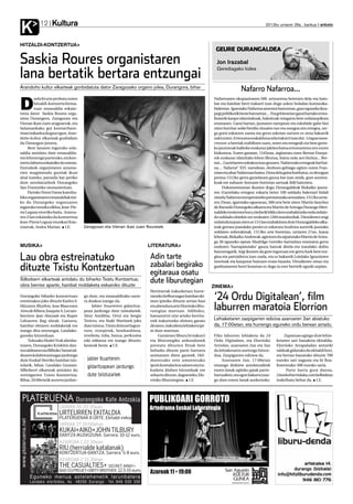 Kultura
K           12                                                                                                                                     2012ko urriaren 26a , barikua anboto




HITZALDI-KONTZERTUA
                                                                                                                    GEURE DURANGALDEA

Saskia Roures organistaren                                                                                          Jon Irazabal

lana bertatik bertara entzungai
                                                                                                                    Gerediagako kidea


Arandoño kultur elkarteak gonbidatuta dator Zaragozako organo jolea, Durangora, bihar
                                                                                                                                   Nafarro Nafarroa…

D
         uela bi urte probatu zuten                                                                                Nafarroaren okupazioaren 500. urteurrena betetzen dela-eta hain-
         hitzaldi-kontzertu forma-                                                                                 bat eta hainbat berri irakurri izan dugu azken boladan komunika-
         tuan emanaldia eskain-                                                                                    bideetan. Igarotako Nafarroa amesten batzuetan, gaur eguneko ikus-
tzera dator Saskia Roures orga-                                                                                    pegi politikotik beste batzuetan… Eta gehienetan garai hartako errea-
nista Durangora. Zaragozan eta                                                                                     litatetik kanpo idatzitakoak, bakoitzak txingarra bere urdaiazpikora
Vienan ikasi zuen aragoarrak, eta                                                                                  eramanez. Garai hartan, jaunaren menpean eta eskubide gabe bizi
Salamankako goi kontserbato-                                                                                       ziren herritar soilei berdin zitzaien nor eta nongoa zen erregea, zer-
rioan irakaslea da gaur egun. Aran-                                                                                ga gutxi eskatzen zuena eta gerra askotan sartzen ez zena bakarrik
doño kultur elkarteak gonbidatu                                                                                    nahi zuten. Erresuma euskalduna zela irakurri izan dut. Lingua nava-
du Durangon jotzera.                                                                                               rrorum-a herriak erabiltzen zuen, zeren eta erregeak eta bere gorte-
     Bere lanaren inguruko sola-                                                                                   ko jauntxoak baliteke euskaraz jakitea baina erromantzea zen euren
saldia antolatu dute emanaldia-                                                                                    hizkuntza. Euren garaian, 1545ean, argitaratu zuen Bernat Etxepa-
ren lehenengo parterako, eta kon-                                                                                  rek euskaraz idatzitako lehen liburua, baina nola zen bizitza... Ber-
tzertu laburra eskainiko du ostean.                                                                                nat... Gaztelarren sokakoa izan genuen. Nafarroako erregeak bai bai-
Entzuleek organistaren atzama-                                                                                     na… Nafarra? XVI. mendean, denbora gehiago egiten zuten Fran-
rren mugimendu guztiak ikusi                                                                                       tzian eta abar Nafarroan baino. Dena dela gaira bueltatuz, ez dezagun
ahal izateko, pantaila bat jarriko                                                                                 pentsa 1512ko gerra gaztelauen gauza bat izan zenik, gure aurrera-
dute antolatzaileek Durangoko                                                                                      koak ere nahaste-borraste horretan sartuak ibili baitziren.
San Frantzisko monasterioan.                                                                                            Dokumentuetan ikusten dugu Durangaldeak Bizkaiko jauna-
     Parisko Notre Dame katedra-                                                                                   ren (Gaztelako erregea) eskaria betez 100 soldadu baleztari bidali
leko organistaren emanaldiak itxi-                                                                                 zituela Nafarroa menperatzeko prestatutako armadara. 1512ko urria-
ko du Durangoko organuaren                                                                                         ren 25ean, igarotako eguenean, 500 urte bete ziren: Martin Sanchez
inguruko musika zikloa, Jean-Pie-                                                                                  de Barraski Durangoko alkatea eta Martin de Arteaga Durango Meri-
rre Leguay etorriko baita. Azaroa-                                                                                 naldeko tenientea buru zirelarik bildu ziren erabakitzeko nola ordain-
ren 23an eskainiko du kontzertua                                                                                   du soldadu ohiekin zor zeukaten 1260 marabediak. Dirudienez ongi
Jean-Pierre Leguay musikari fran-                                                                                  ordainduta joan ziren ze 1513an erabakitzen dute Durangaldeko alka-
tziarrak, Andra Marian. I.E.            Zaragozan eta Vienan ikasi zuen Rouresek.                                  teak gerrara joandako peoiei ez eskatzea itzultzea aurretik jasotako
                                                                                                                   soldaten soberakinak. 1513ko urte horretan, urriaren 27an, Juana
                                                                                                                   lehenak, Bizkaiko Andereak, agintzen du aipatutako Martin de Artea-
                                                                                                                   ga 30 eguneko epean Madrilgo Gorteko kartzelara eramatea gerra
MUSIKA                                                                        LITERATURA                           ondoren ‘harrapatutako’ gauza batzuk direla-eta izandako delitu
                                                                                                                   batzuengatik. Argi ikusten da gure inguruan ere gerra hark bere era-
Lau obra estreinatuko                                                         Adin tarte                           gina eta partaidetza izan zuela, eta ez bakarrik Loiolako Ignazioren
                                                                                                                   istorioak eta kanpotar batzuen eraso basatia. Dirudienez oinaz eta

dituzte Txistu Kontzertuan                                                    zabalari begirako                    ganboatarren herri honetan ez dago ia ezer berririk eguzki azpian.
                                                                              egitaraua osatu
Silboberri elkarteak antolatu du biharko Txistu Kontzertua;
obra berriez aparte, hainbat moldaketa eskainiko dituzte
                                                                              dute liburutegian
                                                                                                                   ZINEMA
                                                                              Herritarrak irakurketara hurre-
Durangoko biharko kontzertuan
estreinakoz joko dituzte Karlos S.
                                        go dute, eta emanaldirako sarre-
                                        ra doakoa izango da.
                                                                              ratzeko helburuagaz hainbat eki-
                                                                              men ipiniko dituzte urrian hasi
                                                                                                                   ‘24 Ordu Digitalean’, film
Ekizaren Rhythm, Jose Blascoren
Aires de Ribera, Joaquin A. Lecum-
                                            Jabier Ituarteren gidaritza-
                                        pean jardungo dute txistulariek.
                                                                              eta abendura arte Elorrioko libu-
                                                                              rutegian martxan. Adibidez,
                                                                                                                   laburren maratoia Elorrion
berriren Ipar Haizeak eta Ruper         Aitor Amilibia, Ortzi eta Sergio      hamazortzi urte arteko herrita-
Lekueren Rag obrak. Gainera,            Torices, eta Iñaki Martinek joko      rrek irakurtzeko ohitura garatu      Lehiaketaren zazpigarren edizioa azaroaren 2an abiatuko
hainbat obraren moldaketak ere          dute txistua. Txistu doinuei lagun-   dezaten, irakurketa lehiaketa ipi-   da, 17:00etan, eta hurrengo eguneko ordu berean amaitu
izango dira entzungai, Landako-         tzen, tronpetak, bonbardinoa,         ni dute martxan.
guneko hitzorduan.                      tronboia, tuba, baxua, perkusioa           Gutxienez liburu bi irakurri    Film laburren lehiaketa da 24              Zapatuan egingo dute lehia-
     Tolosako Hodei Truk abesba-        edo teklatua ere izango dituzte,      eta liburutegiko arduradunek         Ordu Digitalean, eta Elorrioko        ketaren sari banaketa ekitaldia.
tzaren, Durangoko Kriskitin dan-        besteak beste. I.E.                   prestatu dituzten fitxak bete        Arriolan, azaroaren 2an eta 3an       Elorrioko Arrapaladan antzerki
tza taldearen eta Bilboko Tantai tal-                                         beharko dituzte parte hartzera       da lehiaketaren aurtengo hitzor-      taldeak gidatuko du ekitaldi hori,
dearen kolaborazioagaz jardungo                                               animatzen diren gazteek. Hel-        dua. Zazpigarren edizioa da.          eta bertan banatuko dituzte 700
dute Euskal Herriko hainbat txis-         Jabier Ituarteren                   duentzako zein umeentzako                 Azaroaren 2an, 17:00etan         euroko sari nagusia eta bi fina-
tularik, bihar, Landako Gunean.           gidaritzapean jardungo              ipuin kontalaritza saioen eta ira-   emango dizkiete antolatzaileek        listentzako 500 euroko saria.
Silboberri elkarteak antolatu du                                              kurketa kluben hitzorduak ere        euren lanak egiteko gaiak parte-            Parte hartu gura duena,
zortzigarren Txistu Kontzertua.           dute txistulariek                   zehaztu dituzte, dagoeneko, Elo-     hartzaileei, eta egun bakarra izan-   24ordu@arriolaka.com helbidean
Bihar, 20:00etatik aurrera jardun-                                            rrioko liburutegian. I.E.            go dute euren lanak aurkezteko.       inskribatu behar da. I.E.
 