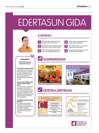 2013ko urtarrilaren 25a, barikua | anboto	                                                                                              Publizitatea | 23




                           EDERTASUN GIDA
                                                                6 AHOLKU

                                                                1   Buruazalak lehortu egiten dira, etxean
                                                                    berogailua ipinita luzaro egonda           4   Estiloari buruzko gomendioak ematen
                                                                                                                   ditugu, adostasuna bilatuta


                                                                2   Lehortutako buruazala hidratatu beharra
                                                                    dago, berriro oreka eta distira lortzeko   5   Estilo tradizionala edo ‘retro’ izenekoa
                                                                                                                   dago modan sasoi honetan

                                                                    Hilean behin, trikologoak etortzen dira
                                                                3   Iunikera, eta debaldeko zerbitzua da       6   Ilea lisatzeko, AVEDA etxearen Smooth
                                                                                                                   Infusion linea osoa daukagu




                                 Jon Sopelana                         ILEAPANDEGIAK
                             Iunik ileapaindegia
                              dauka Durangon

                          Zer dago modan sasoi honetan?
                          Bueltan dator moda tradizionala
                          edo ‘retro’ izenekoa: bolumena
                          gorantza, laukitutako formak
                          emanez. Ilea luzeetan oso luze,
                          eta formagaz uhinak edo
                          kizkurrak aterata, mugimendua
                          emanez.

                          Iuniken uneoro zabiltzate ideia
                          eta joera berriak ezagutu
                          guran...
                          Joan zen domekan Euskaldunan
                          egon ginen Tony and Guy-ak
                          buru-belarri lanean ikusten, eta
                          euren maisutasunagaz inspiratu
                          egin ginen. Edozelan ere, mota
                                                                      ESTETIKA ZENTROAK
                          guztietako estiloak islatzeko prest
                          gaude, batez ere, bezeroaren
                          nahia errespetatuz.

                          Ilea lisatzeko eskaintza berezia
                          daukazue.
                          Bai, deskontu interesgarriak
                          dauzkagu. Emakume askok
                          orraztu bako itxura ikusten du ilea
                          liso eta leun ez badago.
                          Horretarako, AVEDA etxearen
                          Smooth Infusion linea osoa
                          daukagu.




                                                                                                                                    Profesional
                                                                                                                                    onenak zure
                                                                                                                                    zerbitzura!
 