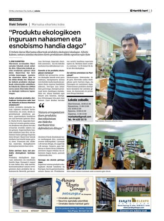2013ko urtarrilaren 25a, barikua | anboto	                                                                                                                      Herririk herri | 3


   DURANGO

Iñaki Soloeta | Marisatsa elkarteko kidea

“Produktu ekologikoen
inguruan nahasmen eta
esnobismo handia dago”
Urtebete daroa Marisatsa elkarteak produktu ekologien lokalagaz Alluitz
kalean; natura zainduz ekoizten diren produktuen aldeko apustua egin dute

  JONE GUENETXEA                      tsua deritzogu inguruko ekoiz-     ren zatirik handiena esportatu
Martitzen arratsaldez Mari-           leak zaintzeari, bai eta bidezko   egiten da. Ikerketa baten arabe-
satsako lokalak ateak zabal-          merkataritza defendatzeari ere.    ra, estatuan, %0,7k bakarrik da-
du ditu. Elkarteko kideek as-                                            ki zer den ekologikoa.
teko erosketak egiteari ekin          Garestia al da produktu ekolo-
diote. Baserritar bat bere            gikoen merkatua?                   Zer ekintza antolatzen du Mari-
ortuko jeneroagaz osatuta-            Adibide bat jartzearren, arrau-    satsak?
ko otzarekin dator. Hau ez            tza ekologiko batzuk erosi gura    Ekokontsumo federazioko ki-
da ohiko denda bat. Elkarte-          badituzu, ekoizpenaren kostua      de gara. Elorrioko azoka ekolo-
ko kideek produktu ekologi-           ezin daiteke modu masiboan jar-    gikoan parte hartzen dugu, eta
koak eskuratzeko zabalduta-           duten duten enpresa handiekin      Durangon ere antolatzen dugu.
ko lokala da. Elkartea 1999an         alderatu. Derrigor izan behar      Plateruenean produktu ekologi-
sortu zuten Elorrioko Elorri-         dute garestiago, ekoizpen proze-   koen dastaketa bat antolatu ge-
xa ekologia taldearen lagun-          suak kostu handiagoa duelako.      nuen, eta ikastaroak ere presta-
tzagaz.                               Hala ere, abusu handiak egin       tzen ditugu lokalean.
                                      dituzte arlo honetan, ekologi-
Azken urteotan produktu eko-          koa elitismoagaz lotu gura izan
logikoen kontsumoa asko hazi          baitute. Gure dendan bertako        Lokala zabalik:
da. Nabaritu al duzue elkartean
aldaketarik?
                                                                          Martitzenak, 18:00-21:00
Lehen, produktu ekologiko ba-                                             Eguaztena, 11:00-13:00
tzuk topatzen zenituen herbo-                                             eta 18:00-21:00
                                                                          Eguena, 19:00-21:00
risterietan, eta orain, denda es-
pezializatuak zabaltzeaz gai-
                                      Natura errespetatzen                Zapatua, 11:00-13:00
nera, supermerkatu handietan          duen produktu                       marisatsa@gmail.com
ere sail bereziak ipintzen dituz-     bat eskaintzea                      Tel.: 94 620 32 15
te. Duela 30 urte, inguruko base-                                                                                   Iñaki Soloeta, Marisatsa elkarteko kidea.
rritarrari erosten genion esnea,
                                      eta bidezko
eta dendetan edo plazan bertoko       merkataritza
ortuariak erosteko aukera iza-        defendatzen ditugu”
ten genuen. Supermerkatu han-
diak zabaltzen joan dira, eta ka-
litateari baino gehiago begiratu
diote diruari. Baserritar batzuk      ekoizleen frutak dendakoak bai-
merkatu horretatik kanpo gera-        no merkeagoak dira, zuzenean
tu ziren. Frantzian edo AEBe-         erosten dizkiegulako. Laranjak
tan, esaterako, ekologikoaren         1,50 euroan ditugu, eta sagarrak
kontzeptua lantzen hasi ziren.        1,80 euroan. Gainera, gure hel-
                                      burua ez denez dirua irabaztea,
Zelan ulertzen duzu zuk pro-          ateratzen dugun etekina eta or-
duktu ekologikoen kontzep-            daintzen dugun kuota, gastuak
tua?                                  ordaintzeko dira.
Produktu ekologikoen ingu-
ruan nahasmen eta esnobismo           Geroago eta ekoizle gehiago
handia dago. Ezaugarri nagusi         dago.
bi izan behar ditu: alde batetik,     Espainiar estatua produktu eko-
kontsumitzaileari natura erres-       logikoen ekoizle handiena da
petatzen duen produktu bat es-        Europan, bai eta gutxien kontsu-
kaintzea da. Bestetik, garrantzi-     mitzen duena ere. Produkzioa-      Alluitz kaleko lokalean bazkideek asteko erosketak egiten dituzte.
 
