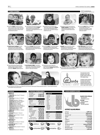 30 | 	                                                                                                                                                                                          2013ko urtarrilaren 25a, barikua | anboto


                                                                                                                                                                                                                        zorionak@anboto.org
  ZORION AGURRAK                                                                                                                                                                                                        eguazteneko 17:00ak arteko epea




Zorionak Koldo! Primeran pasatu                  Urtarrilaren 27an gure printzesak 3                    Hamaika poz eta bizipen gozo                      Igandean urtetxo bat beteko du                  Zorionak Lukas! Bihar bi zenbaki
zure 11.urtebetzean. Postre gozoren              urte beteko ditu. Zorionak Elene!                      alkarrekin. Eskerrik asko Beñat,                  Endika Urigoitiak. Zorionak zure                estreinatuko dituzu zure
bat prestatzea espero dogu. Jarraitu             Musu handi eta besarkada bat                           eta zorionak! Domekakue zure                      lehenengo urtegunean, aitite                    urteetan! Horregaitik... patxo
irribarre horregaz eta mosu handi                Oromiño eta Durangotik! Horren ona                     konture ezta? Gu txuleta banagaz                  Karlos eta amama Enkarnaren                     handi bat etxekoen partez eta
bat familiaren partez!                           izaten jarraitu!                                       konforme eta zu?                                  partez!                                         ondo pasa eguna!




Hodei Puente Zubillagak 10 urte                 Zorixonak Arrate! Egun ona eduki                      Zorionak Inhar! Urtarrilaren 28an 6               Maddik 23an urteak bete zituen.                 Oier Villanuevak urteak bete ditu
beteko ditu urtarrilaren 30ean.                 ta jarraitu alai eta pozik bizitzen!                  urte beteko dituzu. Musu handi-                    Zorionak zure hamargarren                       gaur. Zorionak Markel, aita eta
Zorionak aita eta amaren partez!                Mosu potolo bat Elorrixoko lagunen                    handi bat zure arreba Eider, aitatxo               urtebetetzean. Jarraitu beti bezain             amaren partez! Ondo pasa zure 4.
Segi horren zintzoa eta alaia izaten!           eta familiaren partez!                                eta amatxoren partez!                              alaia eta maitagarria izaten!                   urtebetetzean! Mosuak danon partez!




Udan disfrutetako neguen fin-fin                Unai Soloetxe Trujillok 7 urte bete                   Neska eder honen seigarren
dabilen txiñurritxuek 21 kandela                zituen atzo, urtarrilak 24. Zorionak                  urtebetetzea izan zer urtarrilaren
amatauko dauz zapatuen. Mosu                    danon partez! Ondo ibili eta gutxi                    22an. Zorionak Jasone! Mosu potolo                Urtarrilaren 19an eta 27an Uxar eta Igatzen urtebetetzeak dira. Zorionak eta
potolo bat, Oihane, hippien partez!             gastau! “aupa murrizketak”                            mordoa danon partez!                              musu potolo bana etxekoen partez!



                                                                                                                                                                                                              Hamabostean behin
                                                                                                                                                                                                              jasotako zorion-agur
                                                                                                                                                                                                              guztien artean tarta bat
                                                                                                                                                                                                              zotz egingo dugu.

                                                                                                                                                                                                              Zozketan parte hartzeko
                                                                                                                                                                                                              kontakturako telefono
                                                                                                                                                                                                              zenbakia edota emaila
                                                                                                                                                                                                              bialtzea beharrezkoa da
                                                                                                                                                                                                              zorion agurrarekin batera.
Urtarrilak 23, 24 eta 25ien eiten dabez 25, 24 eta 30 urte! Ondio gazte! Ekipo guztiaren partez... Ia noz ekarten dozuen
merendolie! Patxo potolo bana!



  BOTIKAK                                                  TELEFONO INTERESGARRIAK                                                                                  AZOKA-BASERRITIK-PLAZARA
BARIKUA, 25                                             SOS Deiak ................................... 112
	 09:00-09:00                                           Gurutze Gorria ............94 681 09 49
                                                                                                                  UDALAK
	 • Sagastizabal (Askat. Etorb. 19 - Durango)           Osakidetza ................ 94 600 72 00
 ZAPATUA, 26                                                                                                  Abadiño .....................94 621 55 30                                                       Abadiño (Traña-Matiena)
09:00-09:00
                                                        Ertzaintza ................... 94 466 93 00           Atxondo .....................94 682 10 09
                                                                                                                                                                                                              	Eguaztenetan
	 • Gaztelumendi (J.A. Abasolo 2 - Durango)                                                                   Berriz ......................... 94 682 45 84
   09:00-13:30                                             GARRAIOAK                                          Durango .....................94603 00 00                                                          10:00etatik aurrera
	 • Etxebarria (Montebideo 2 - Durango)                                                                                                                                                                       Durango
	 • Sagastizabal (Askat. Etorb. 19 - Durango)           Euskotren ...................902 54 32 10             Elorrio .........................94 658 27 12
	 • Campillo (Montebideo 24 - Durango)                  Bizkaibus ................... 94 448 40 80            Garai ..........................94 681 63 93                                                    	 Zapatu goizetan
	 • Navarro (Artekale 6 - Durango)	                     Pesa ............................ 902 10 12 10        Iurreta ........................94 620 12 00                                                    Zornotza
	 • SanRoma (Uribarri 5 - Durango)                      Continental Auto .........945 286 466                 Izurtza ........................94 681 35 48                                                    	 Domeka goizetan
	 • Balenciaga (Ezkurdi plaza 8 - Durango)                                                                    Mallabia .......................943 17 14 61
	 • Unamunzaga (Muruetatorre 2C - Durango)
	 • Irigoien (Bixente Kapanaga 3 - Iurreta)                TAXIAK                                             Mañaria .....................94 681 89 98
	 • Jaio-Olabarrieta (Erreka 6 - Elorrio)                                                                     Otxandio ................... 945 45 00 20
                                                        Abadiño .....................94 681 44 70
	 • Urizar (Gabiola 2 - Berriz)                                                                               Zaldibar .....................94 682 70 16
	 • Gaztelumendi (J.A. Abasolo 2 - Durango)             Matiena ......................606 459 988                                                                 ASTEKO SALNEURRIAK:	
DOMEKA, 27                                              Durango Geltokia ........ 94 681 10 01
	 09:00-09:00                                           Elorrio Geltokia .......... 94 682 00 40                  UDALTZAINGOA                                    Letxuga .........................................................0,80 euro
	 • Etxebarria (Montebideo 2 - Durango)                     J.L. Uriarte ............. 670 402 002
09:00-22:00                                                                                                  Abadiño .....................94 621 55 33            Porruak .................................................... 1,80 euro/tx
                                                            I. Estebez ............... 670 678 273
	 • Bengoa (Jose Antonio Agirre 1 - Atxondo)            M. Galeano ................ 670 409 330              Berriz ......................... 94 682 40 36        Azenaorioak ..............................................1,50 euro/tx
ASTELEHENA, 28                                                                                               Durango .................... 94 603 00 00
	 09:00-09:00                                           Iurreta ........................94 620 15 65                                                              Azelga .......................................................... 2 euro/kg
    • Irigoien (Bixente Kapanaga 3 - Iurreta)              Taxi auzunea ...........688 618 690               Elorrio .........................94 682 02 18
    09:00-22:00                                         Berrizko auzo taxia .....620 022 800                 Iurreta ....................... 94 620 08 88         Aza ............................................................... 2 euro/kg
MARTITZENA, 29                                                                                                                                                    Koliflorra ....................................................... 3 euro/kg
	 09:00-09:00                                             EGURALDIA
	 • Gaztelumendi (J.A. Abasolo 2 - Durango)                                                                                                                       Kalabaza ................................................. 2,20 euro/kg
09:00-22:00
                                                         8º                                                  6º                                                   Kiwia ............................................................ 3 euro/kg
                                                                                                                  11º DOMEKA
	 • Jaio-Olabarrieta (Erreka 6 - Elorrio)
EGUAZTENA, 30                                                 12º ZAPATUA                                                                                         Tomate kontserba ............................. 3,90 euro/potea
	 09:00-09:00                                                                                                                                                     Arrautzak ................................................ 3,80 euro/dz
	 • Unamunzaga (Muruetatorre 2C - Durango)
EGUENA, 31                                               6º                                                  6º                                                   Idiazabal gazta ........................................... 17 euro/kg
	 09:00-09:00
	 • Balenciaga (Ezkurdi plaza 8 - Durango)
                                                              11º ASTELEHENA                                      13º ASTEARTEA                                   Espeltazko ogia .............................................3,60 euro
 
